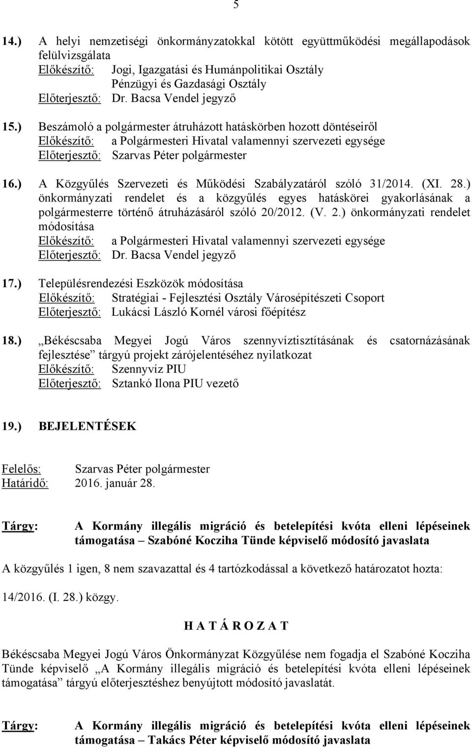 ) Beszámoló a polgármester átruházott hatáskörben hozott döntéseiről Előkészítő: a Polgármesteri Hivatal valamennyi szervezeti egysége Előterjesztő: Szarvas Péter polgármester 16.