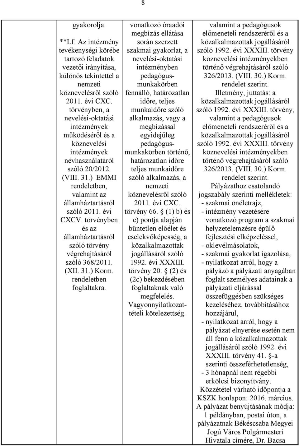 törvényben és az államháztartásról szóló törvény végrehajtásáról szóló 368/2011. (XII. 31.) Korm. rendeletben foglaltakra.