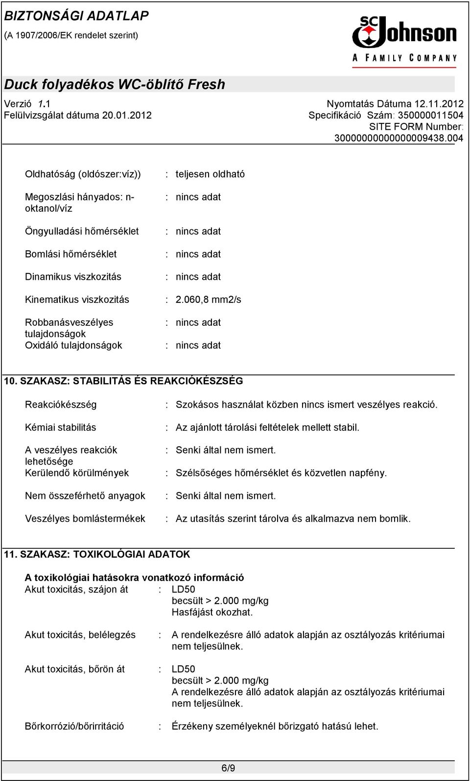 SZAKASZ: STABILITÁS ÉS REAKCIÓKÉSZSÉG Reakciókészség Kémiai stabilitás A veszélyes reakciók lehetősége Kerülendő körülmények Nem összeférhető anyagok Veszélyes bomlástermékek : Szokásos használat