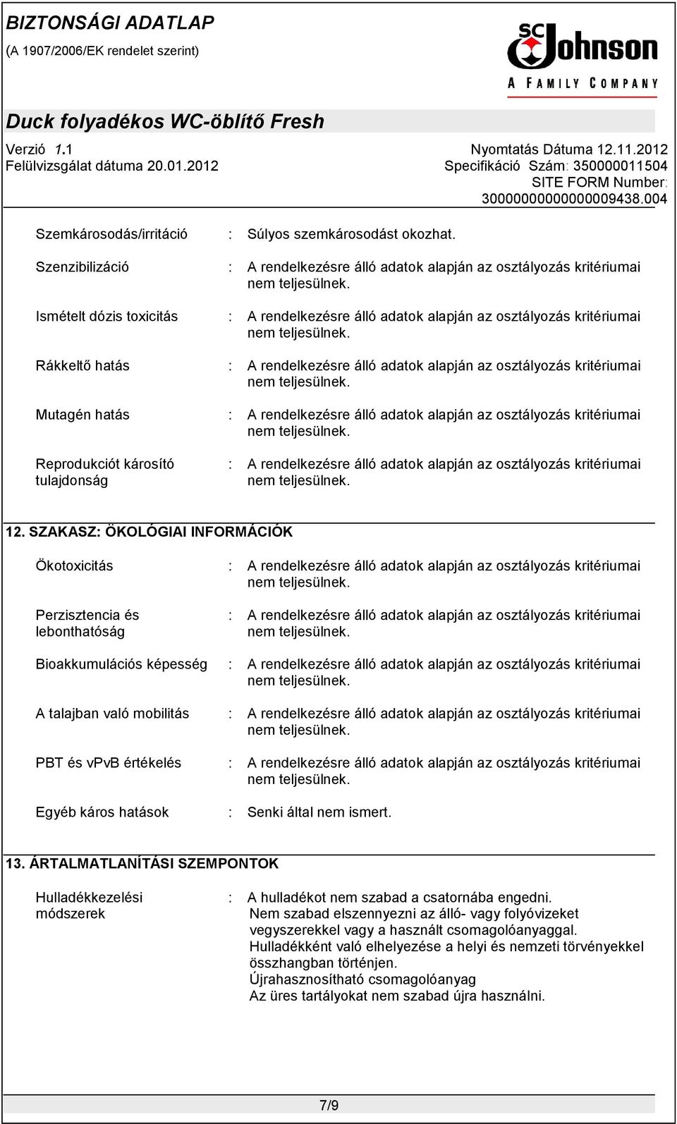 rendelkezésre álló adatok alapján az osztályozás kritériumai Mutagén hatás : A rendelkezésre álló adatok alapján az osztályozás kritériumai Reprodukciót károsító tulajdonság : A rendelkezésre álló