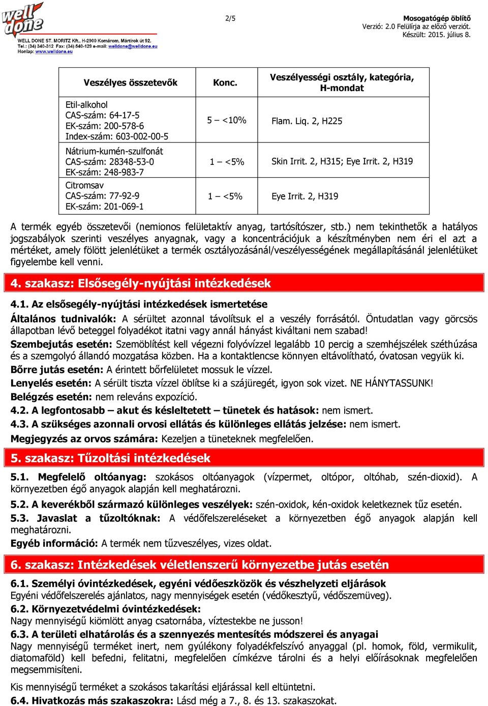 CAS-szám: 77-92-9 EK-szám: 201-069-1 5 <10% Flam. Liq. 2, H225 1 <5% Skin Irrit. 2, H315; Eye Irrit. 2, H319 1 <5% Eye Irrit.