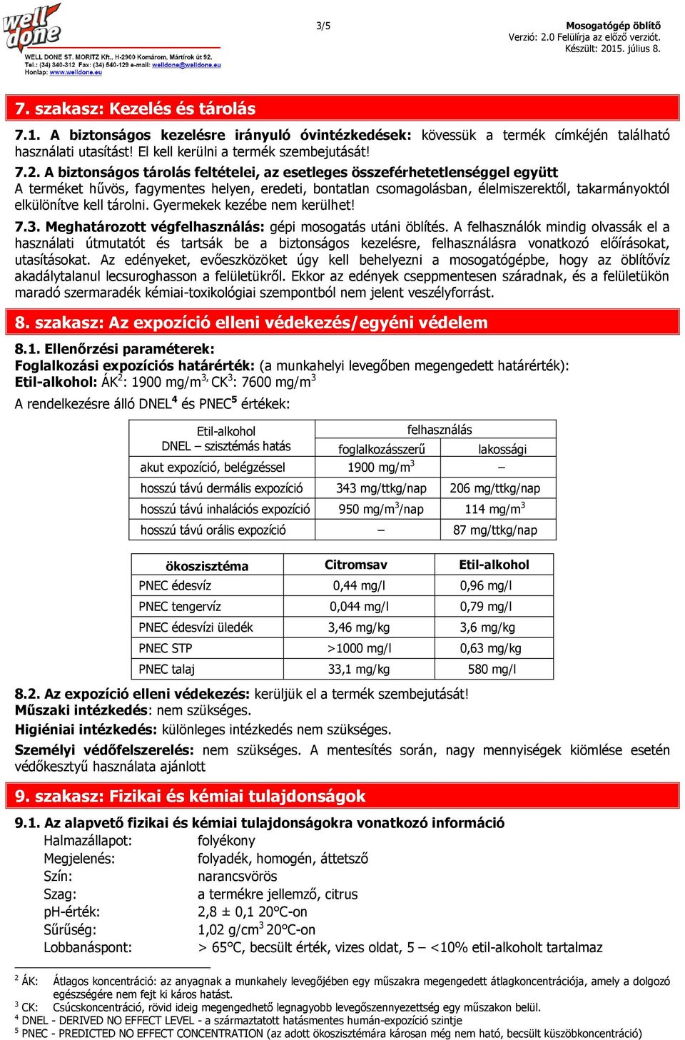 A biztonságos tárolás feltételei, az esetleges összeférhetetlenséggel együtt A terméket hűvös, fagymentes helyen, eredeti, bontatlan csomagolásban, élelmiszerektől, takarmányoktól elkülönítve kell