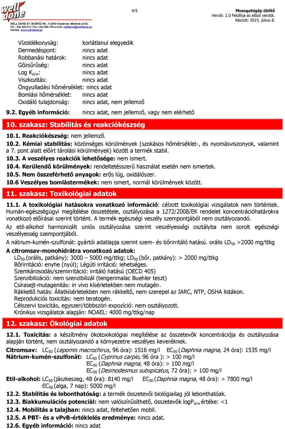 pont alatt előírt tárolási körülmények) között a termék stabil. 10.3. A veszélyes reakciók lehetősége: nem ismert. 10.4. Kerülendő körülmények: rendeltetésszerű használat esetén nem ismertek. 10.5.