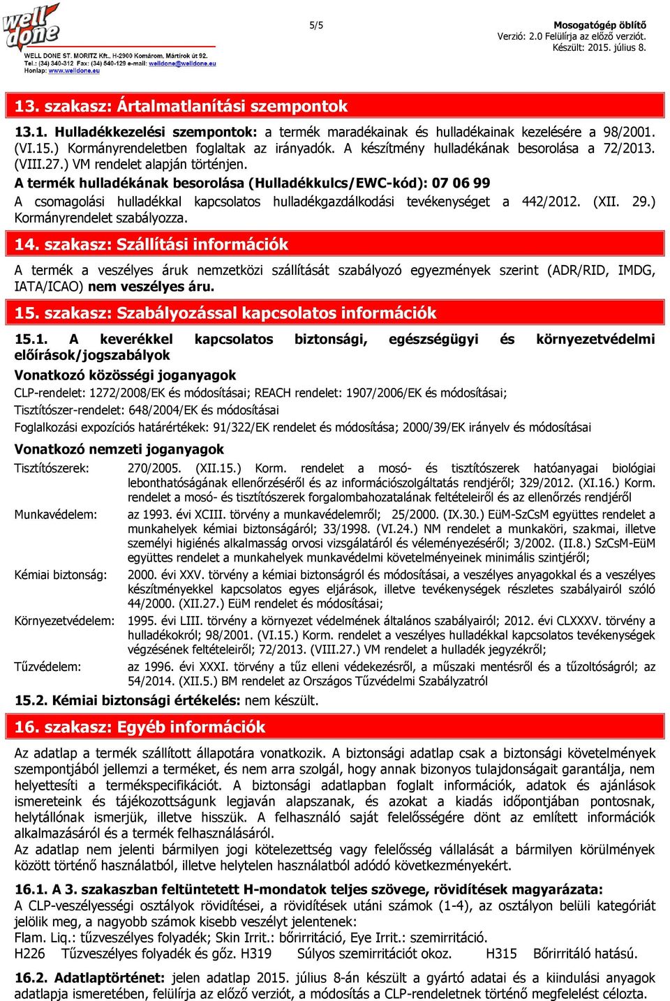 A termék hulladékának besorolása (Hulladékkulcs/EWC-kód): 07 06 99 A csomagolási hulladékkal kapcsolatos hulladékgazdálkodási tevékenységet a 442/2012. (XII. 29.) Kormányrendelet szabályozza. 14.