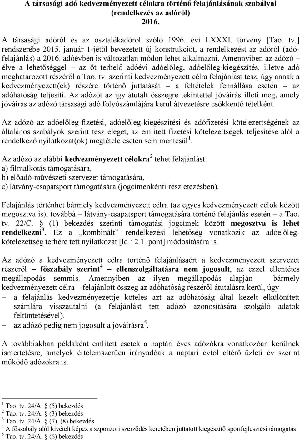 Amennyiben az adózó élve a lehetőséggel az őt terhelő adóévi adóelőleg, adóelőleg-kiegészítés, illetve adó meghatározott részéről a Tao. tv.