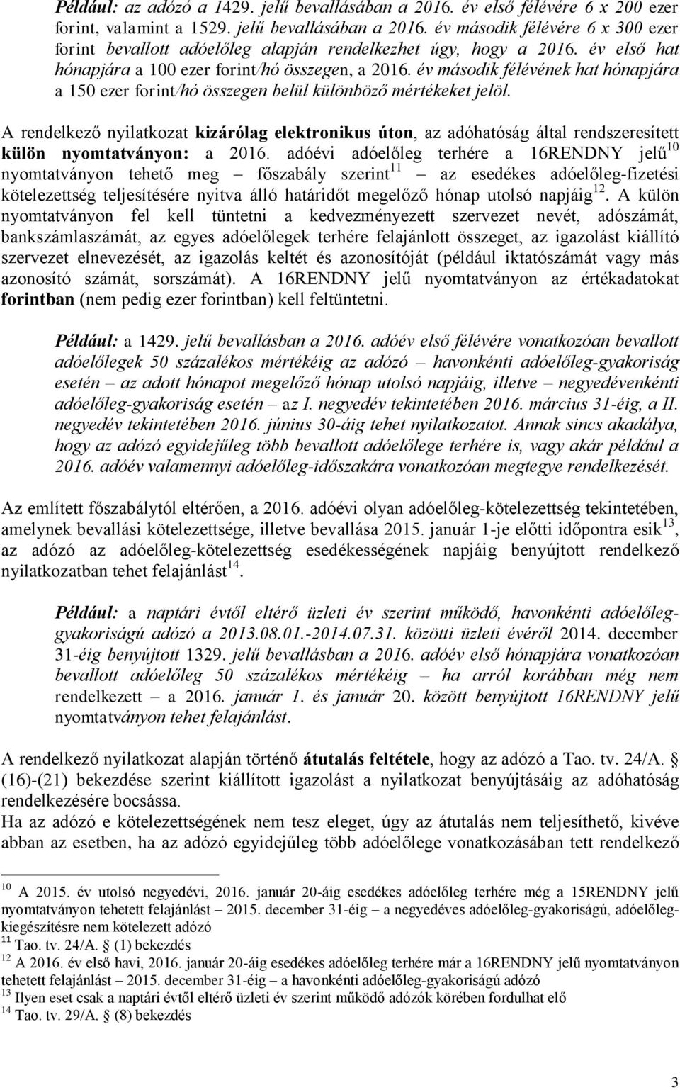 A rendelkező nyilatkozat kizárólag elektronikus úton, az adóhatóság által rendszeresített külön nyomtatványon: a 2016.