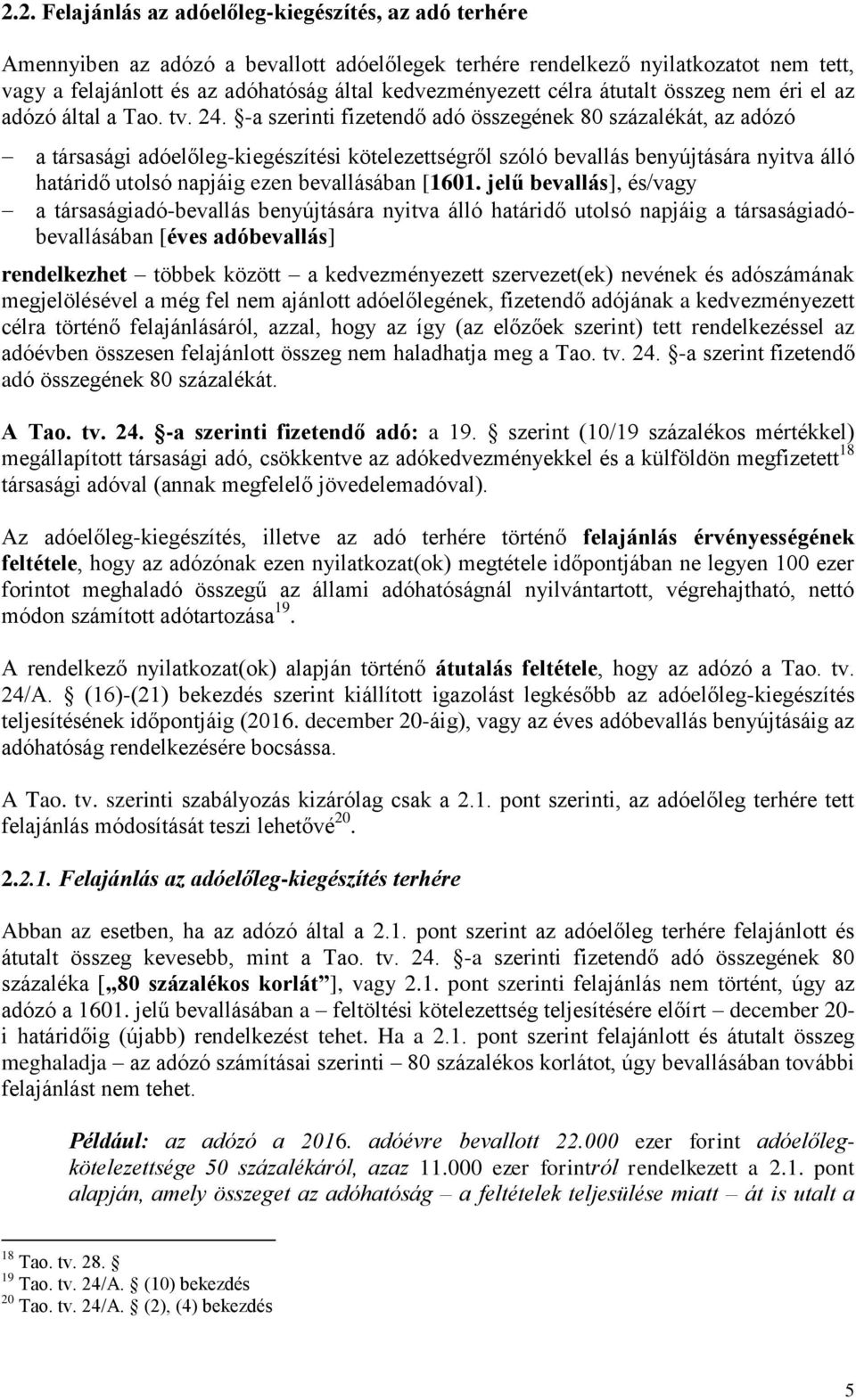 -a szerinti fizetendő adó összegének 80 százalékát, az adózó a társasági adóelőleg-kiegészítési kötelezettségről szóló bevallás benyújtására nyitva álló határidő utolsó napjáig ezen bevallásában