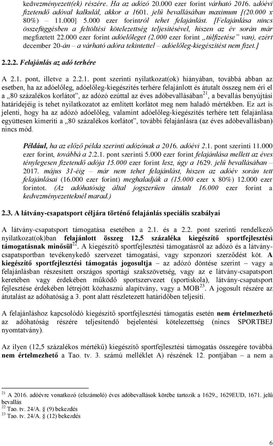 000 ezer forint túlfizetése van), ezért december 20-án a várható adóra tekintettel adóelőleg-kiegészítést nem fizet.] 2.2.2. Felajánlás az adó terhére A 2.1.