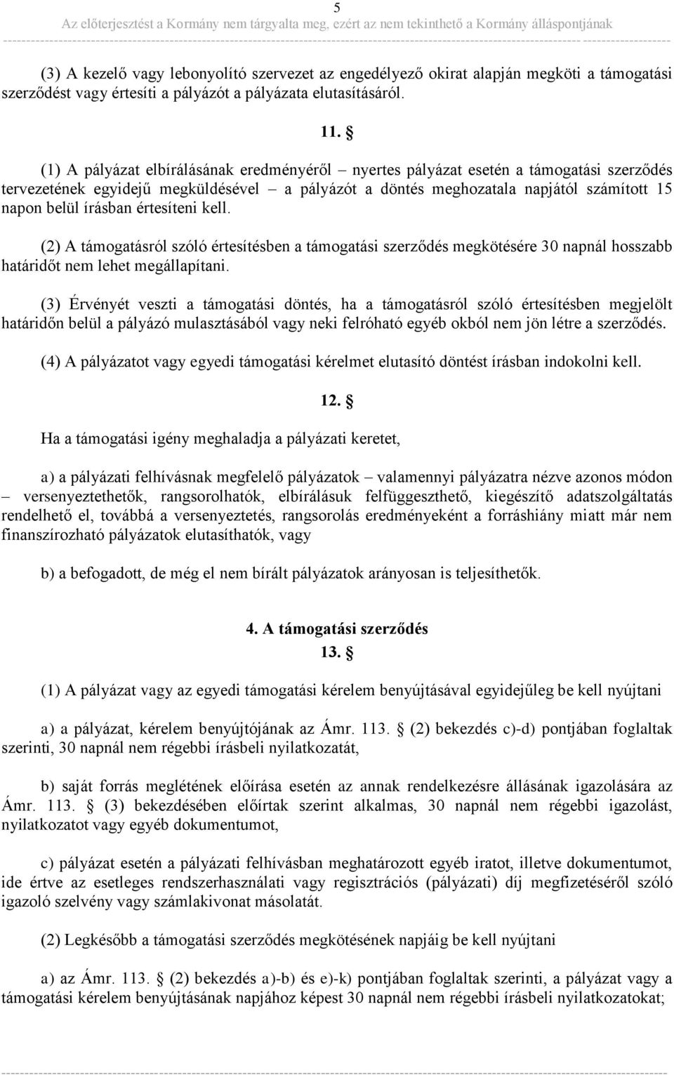 értesíteni kell. (2) A támogatásról szóló értesítésben a támogatási szerződés megkötésére 30 napnál hosszabb határidőt nem lehet megállapítani.