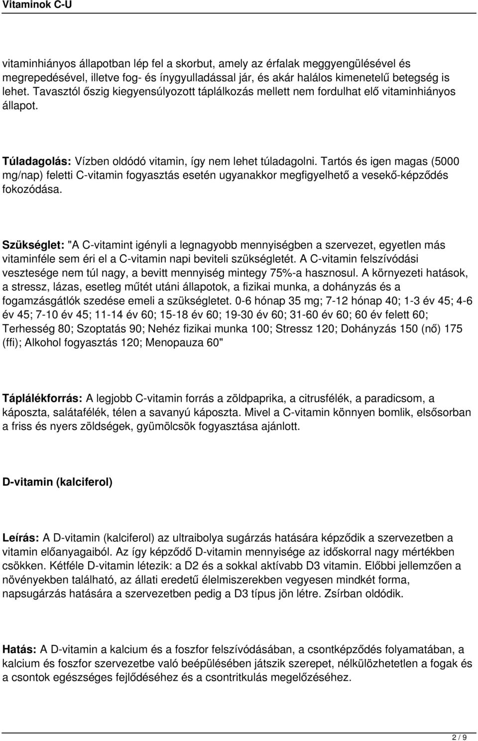 Tartós és igen magas (5000 mg/nap) feletti C-vitamin fogyasztás esetén ugyanakkor megfigyelhető a vesekő-képződés fokozódása.