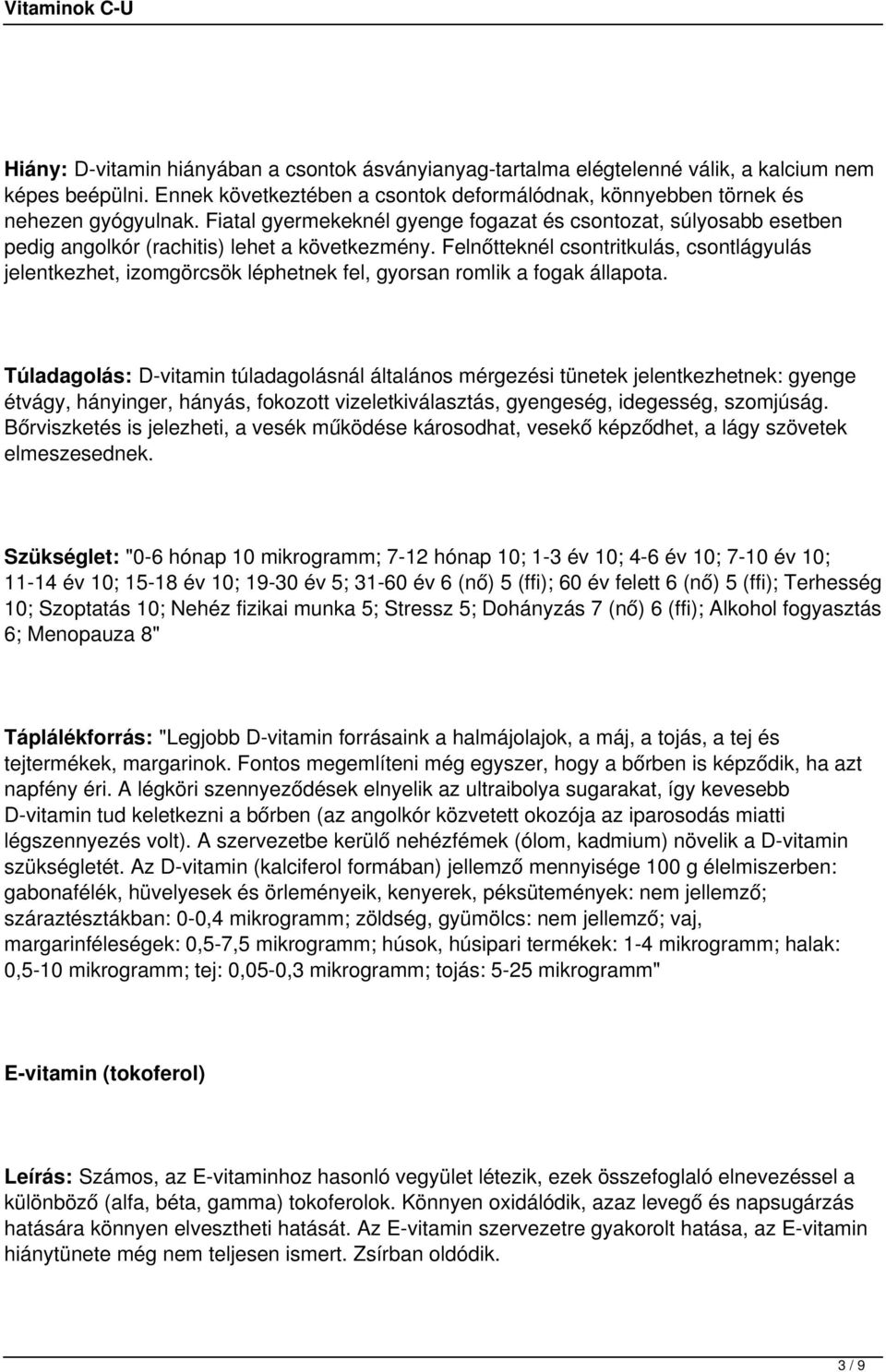 Felnőtteknél csontritkulás, csontlágyulás jelentkezhet, izomgörcsök léphetnek fel, gyorsan romlik a fogak állapota.