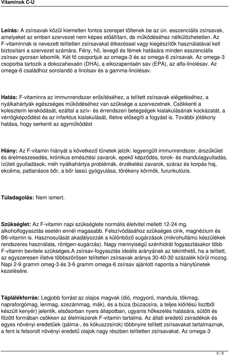 Fény, hő, levegő és fémek hatására minden esszenciális zsírsav gyorsan lebomlik. Két fő csoportjuk az omega-3 és az omega-6 zsírsavak.