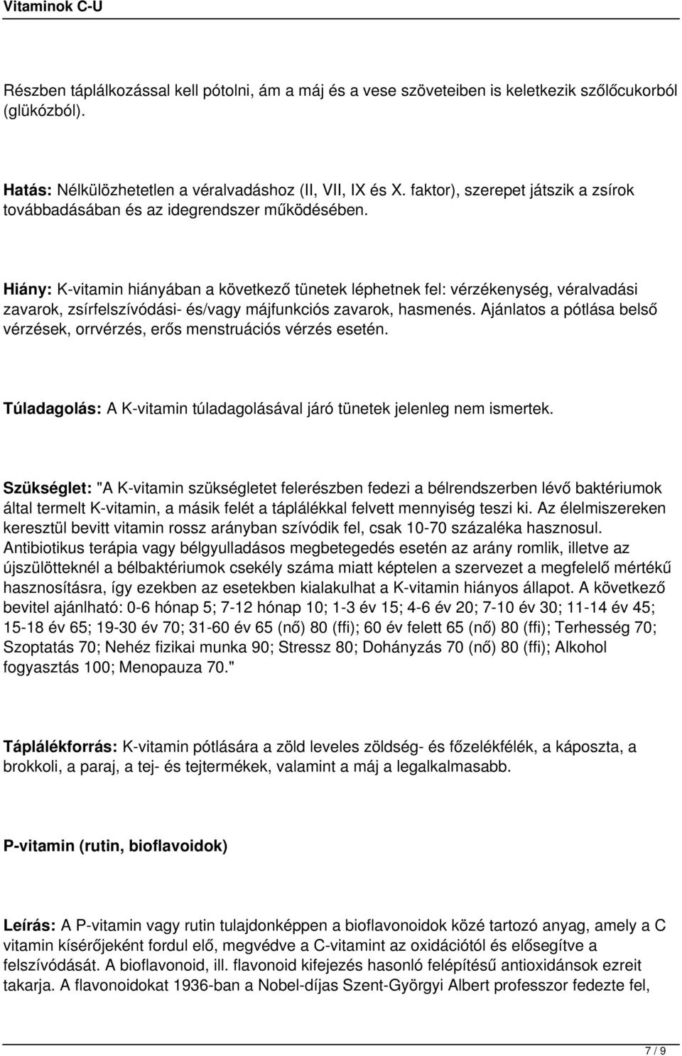 Hiány: K-vitamin hiányában a következő tünetek léphetnek fel: vérzékenység, véralvadási zavarok, zsírfelszívódási- és/vagy májfunkciós zavarok, hasmenés.