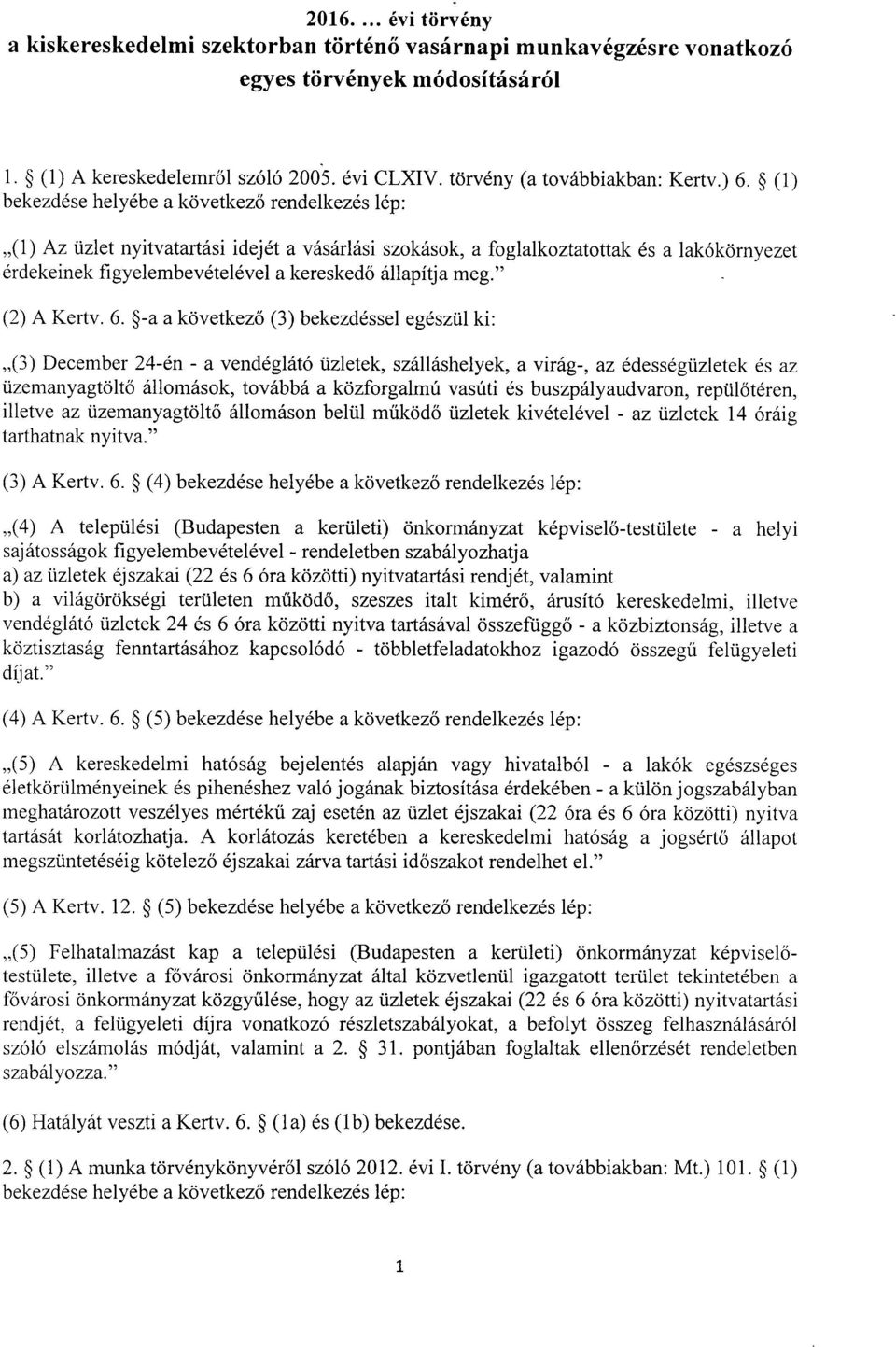 (1 ) bekezdése helyébe a következ ő rendelkezés lép : (1) Az üzlet nyitvatartási idejét a vásárlási szokások, a foglalkoztatottak és a lakókörnyeze t érdekeinek figyelembevételével a keresked ő