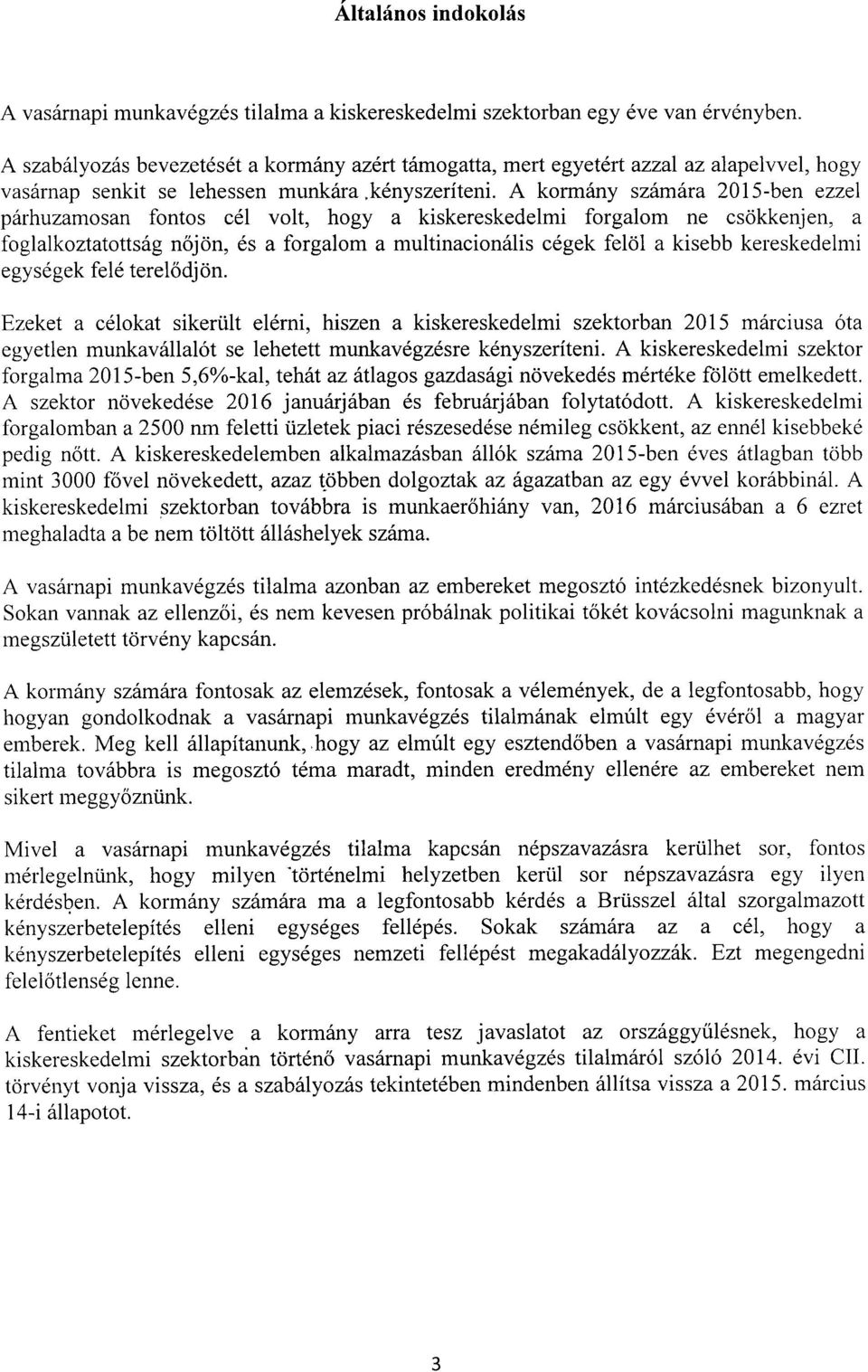 A kormány számára 2015-ben ezze l párhuzamosan fontos cél volt, hogy a kiskereskedelmi forgalom ne csökkenjen, a foglalkoztatottság nőjön, és a forgalom a multinacionális cégek felöl a kisebb