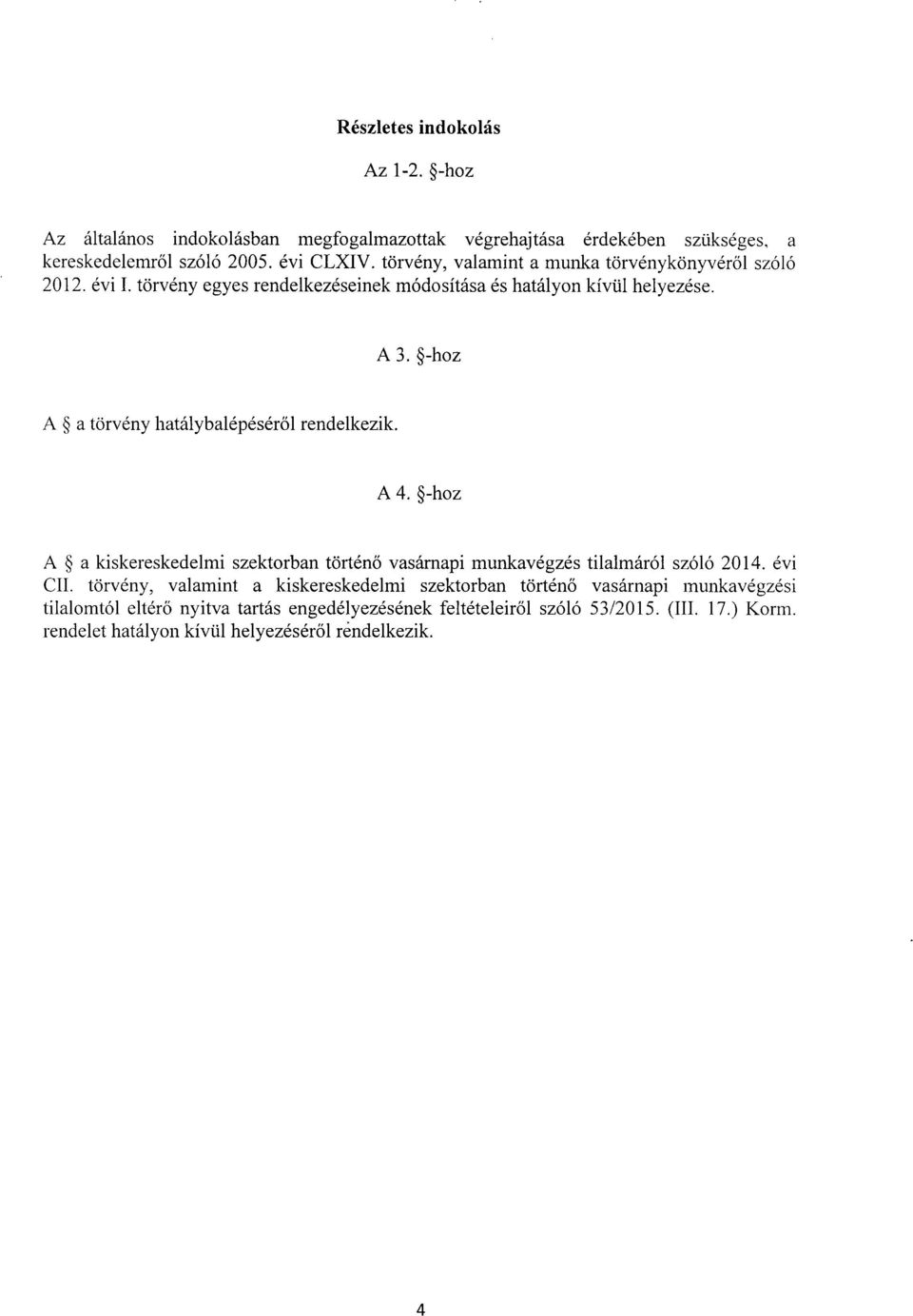 -hoz A a törvény hatálybalépésér ől rendelkezik. A 4. -hoz A a kiskereskedelmi szektorban történő vasárnapi munkavégzés tilalmáról szóló 2014. év i CII.