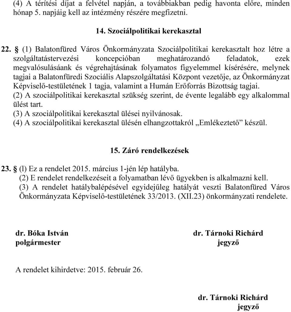 figyelemmel kísérésére, melynek tagjai a Balatonfüredi Szociális Alapszolgáltatási Központ vezetője, az Önkormányzat Képviselő-testületének 1 tagja, valamint a Humán Erőforrás Bizottság tagjai.