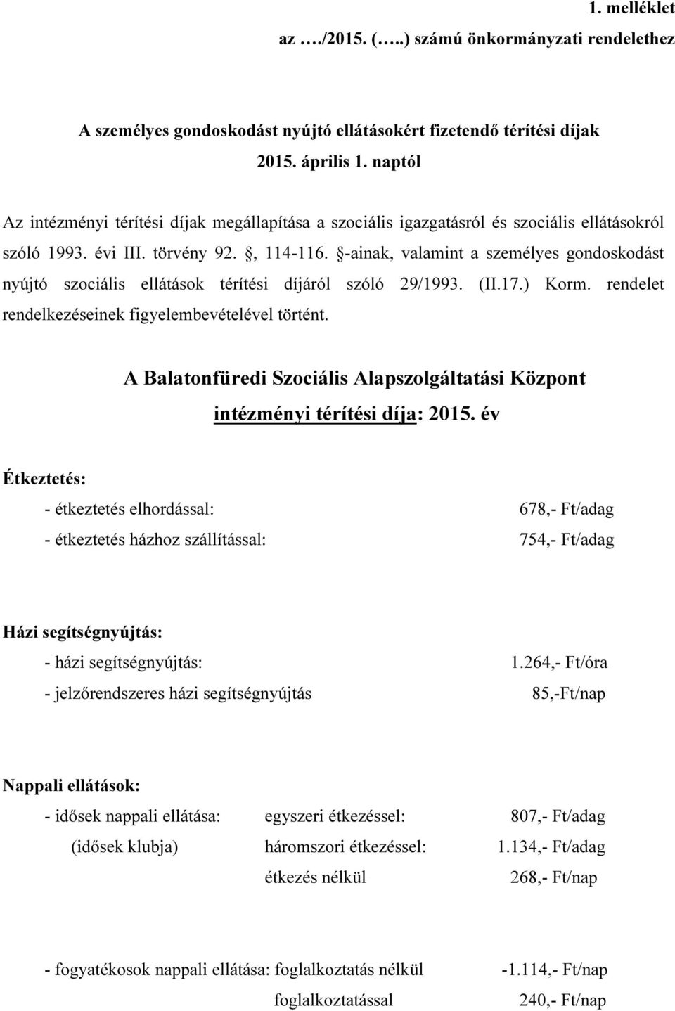 -ainak, valamint a személyes gondoskodást nyújtó szociális ellátások térítési díjáról szóló 29/1993. (II.17.) Korm. rendelet rendelkezéseinek figyelembevételével történt.