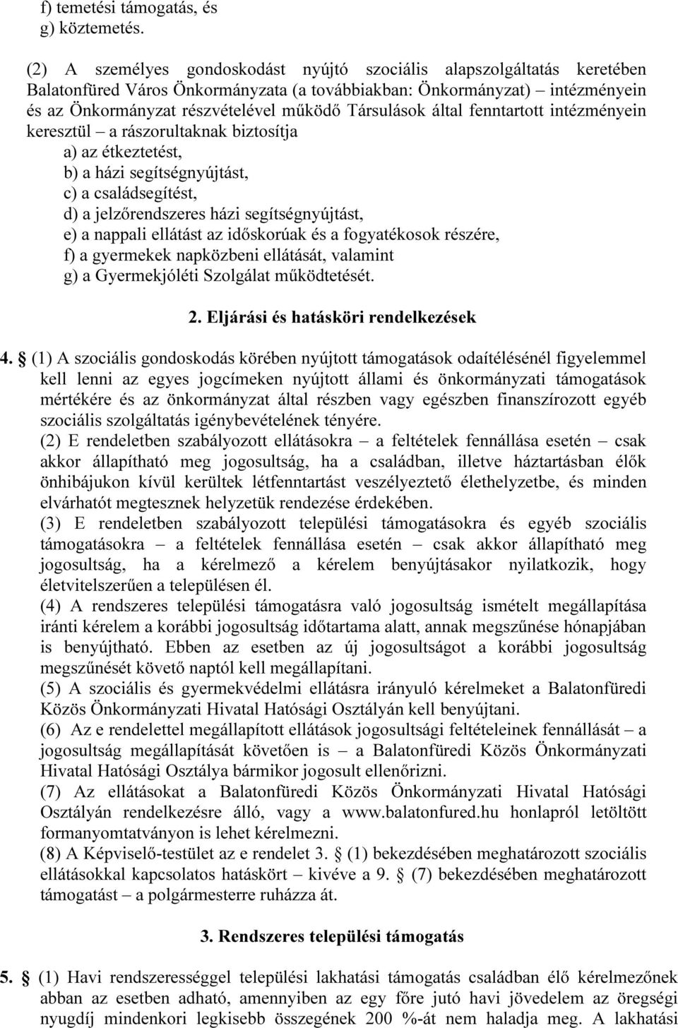 Társulások által fenntartott intézményein keresztül a rászorultaknak biztosítja a) az étkeztetést, b) a házi segítségnyújtást, c) a családsegítést, d) a jelzőrendszeres házi segítségnyújtást, e) a