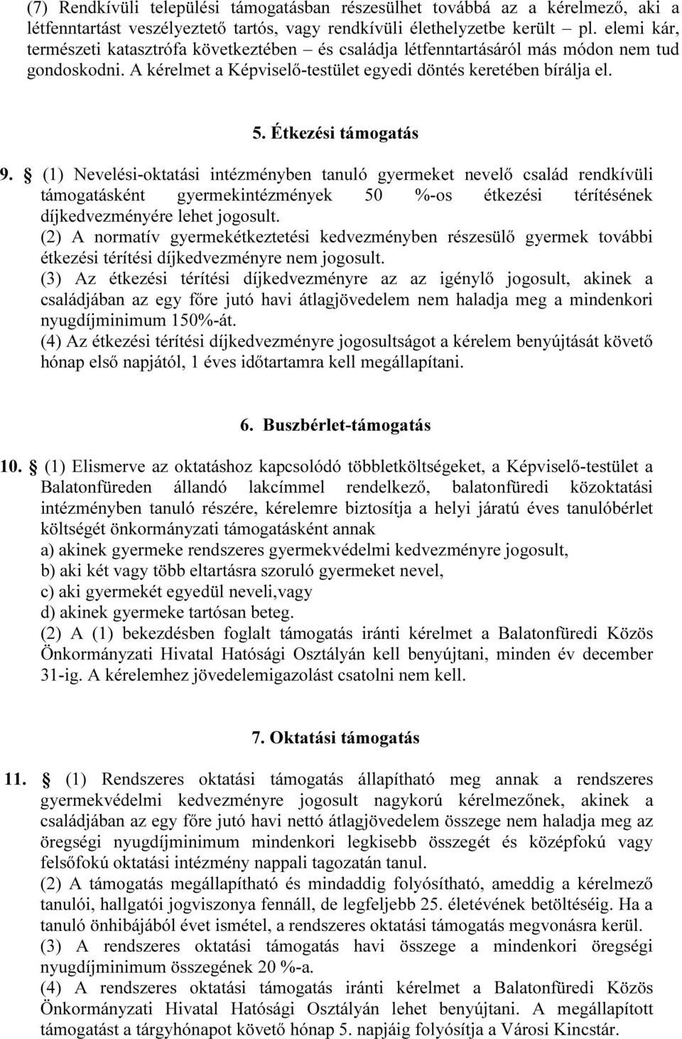 Étkezési támogatás 9. (1) Nevelési-oktatási intézményben tanuló gyermeket nevelő család rendkívüli támogatásként gyermekintézmények 50 %-os étkezési térítésének díjkedvezményére lehet jogosult.