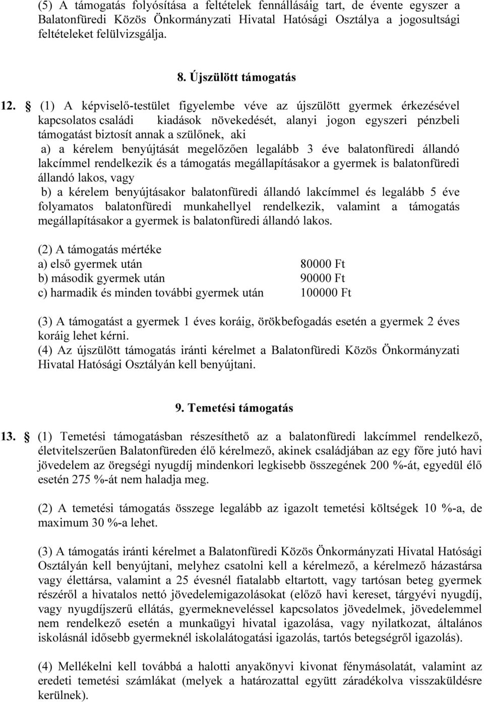 (1) A képviselő-testület figyelembe véve az újszülött gyermek érkezésével kapcsolatos családi kiadások növekedését, alanyi jogon egyszeri pénzbeli támogatást biztosít annak a szülőnek, aki a) a