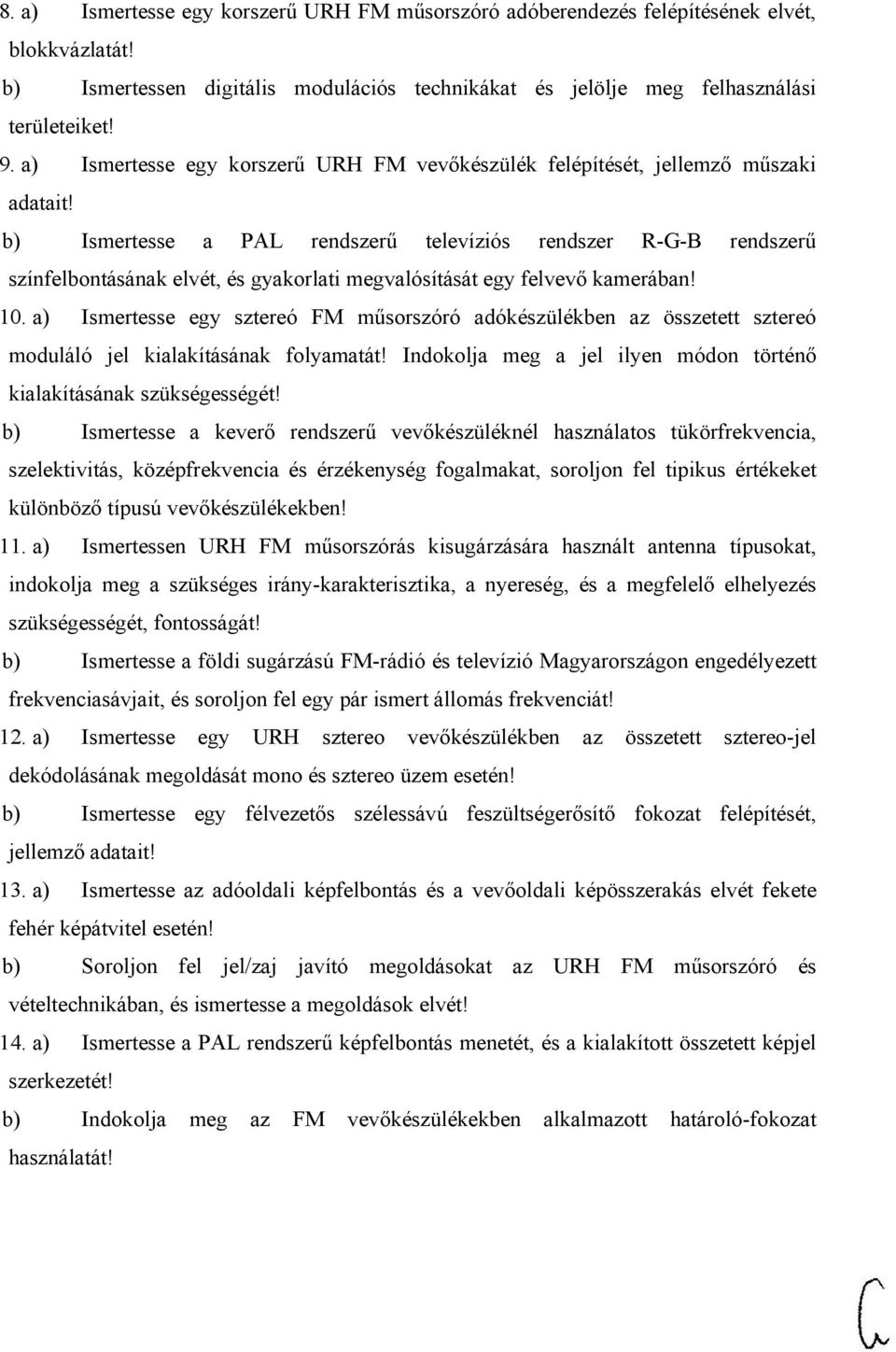 b) Ismertesse a PAL rendszerű televíziós rendszer R-G-B rendszerű színfelbontásának elvét, és gyakorlati megvalósítását egy felvevő kamerában! 10.
