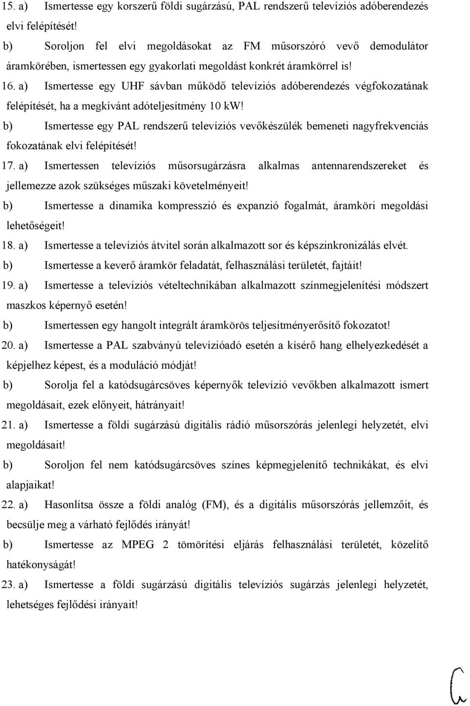 a) Ismertesse egy UHF sávban működő televíziós adóberendezés végfokozatának felépítését, ha a megkívánt adóteljesítmény 10 kw!