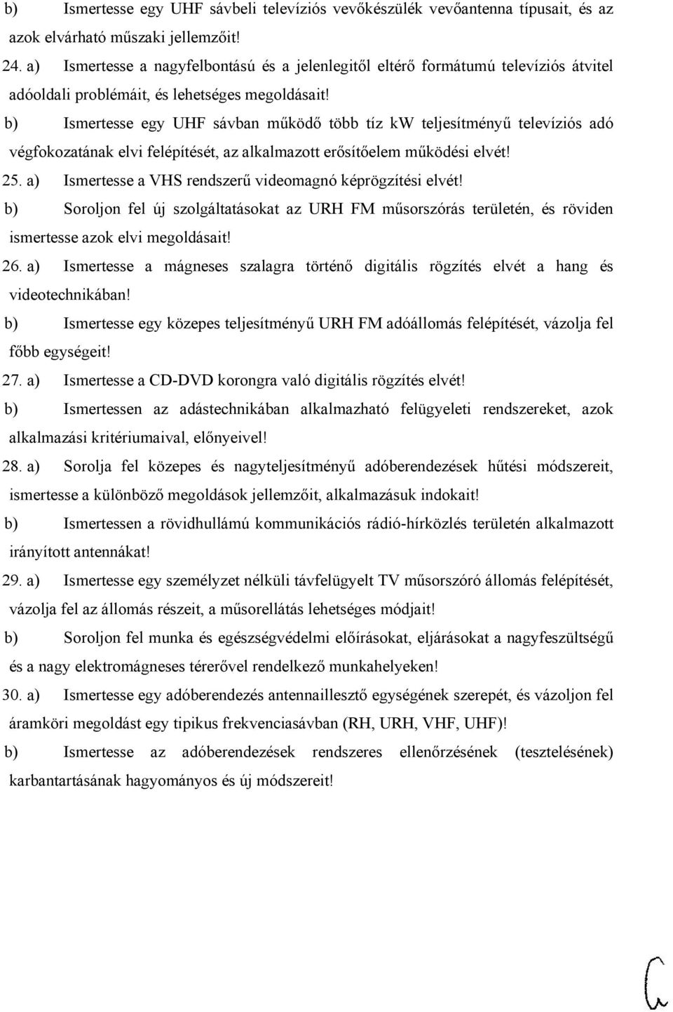 b) Ismertesse egy UHF sávban működő több tíz kw teljesítményű televíziós adó végfokozatának elvi felépítését, az alkalmazott erősítőelem működési elvét! 25.