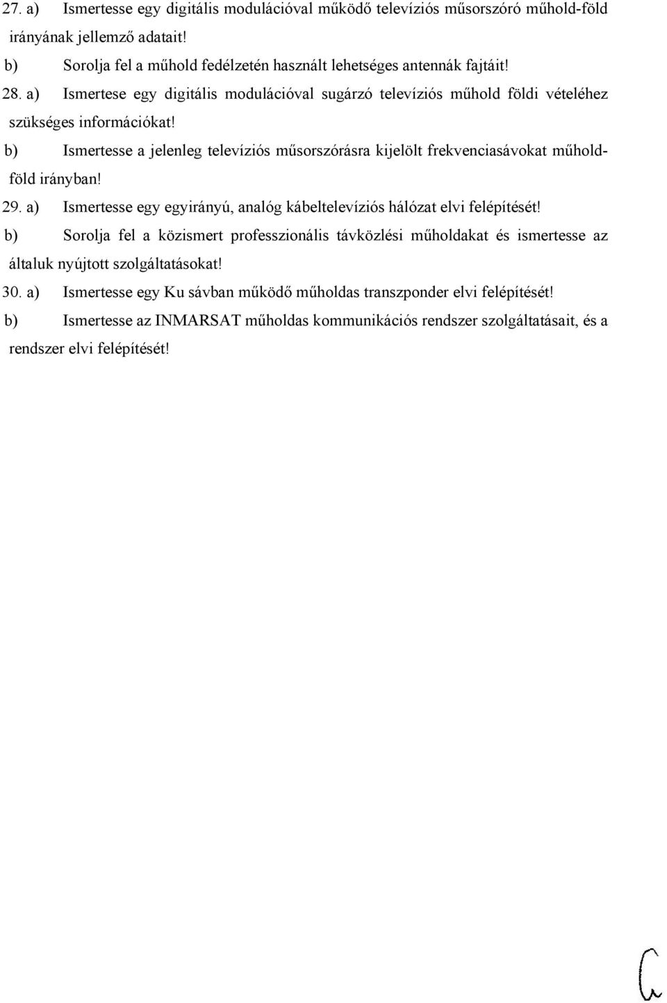 b) Ismertesse a jelenleg televíziós műsorszórásra kijelölt frekvenciasávokat műholdföld irányban! 29. a) Ismertesse egy egyirányú, analóg kábeltelevíziós hálózat elvi felépítését!