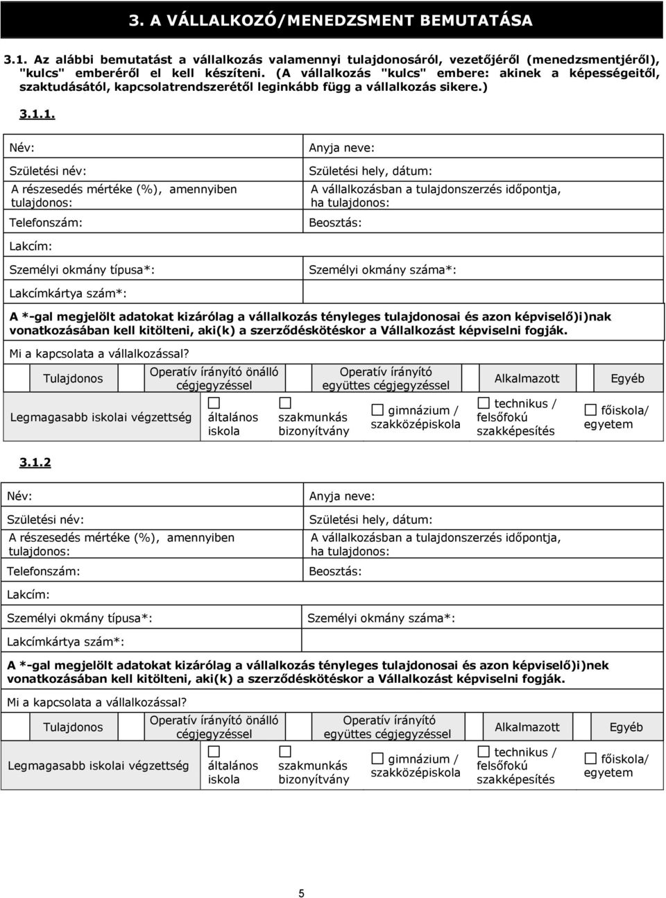 1. Név: Születési név: A részesedés mértéke (%), amennyiben tulajdonos: Telefonszám: Anyja neve: Születési hely, dátum: A vállalkozásban a tulajdonszerzés időpontja, ha tulajdonos: Beosztás: Lakcím: