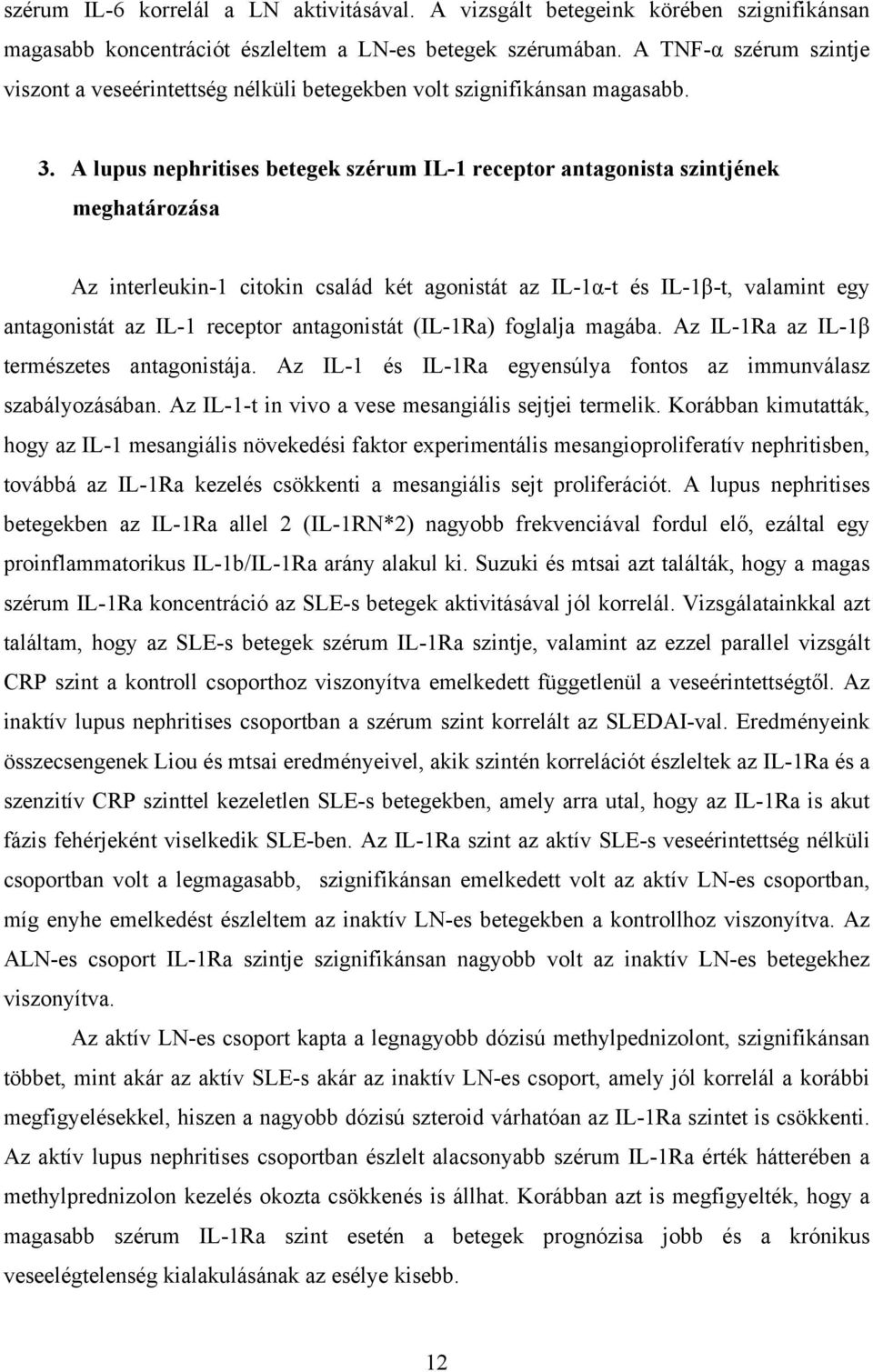 A lupus nephritises betegek szérum IL-1 receptor antagonista szintjének meghatározása Az interleukin-1 citokin család két agonistát az IL-1α-t és IL-1β-t, valamint egy antagonistát az IL-1 receptor
