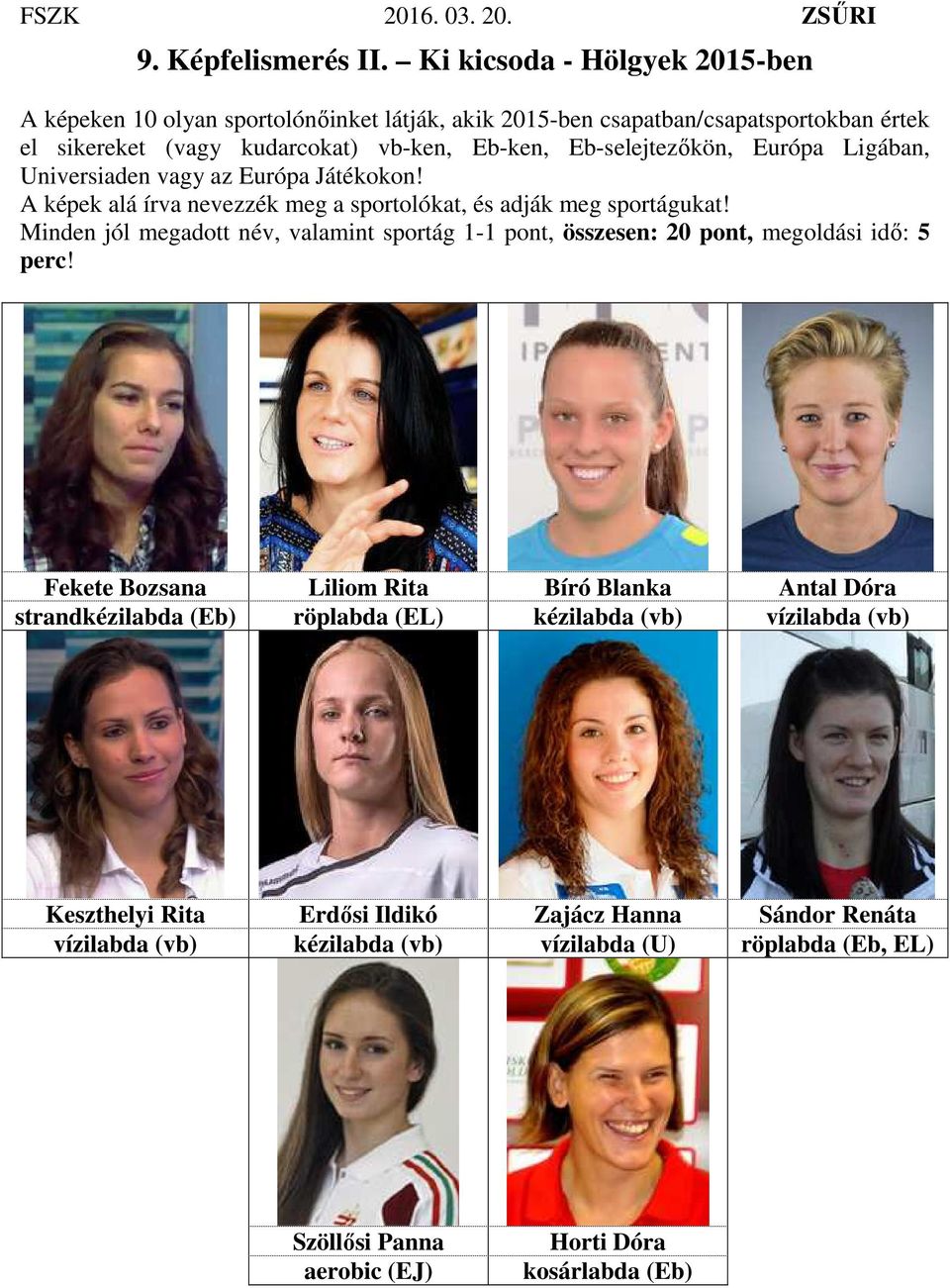 Eb-selejtezőkön, Európa Ligában, Universiaden vagy az Európa Játékokon! A képek alá írva nevezzék meg a sportolókat, és adják meg sportágukat!