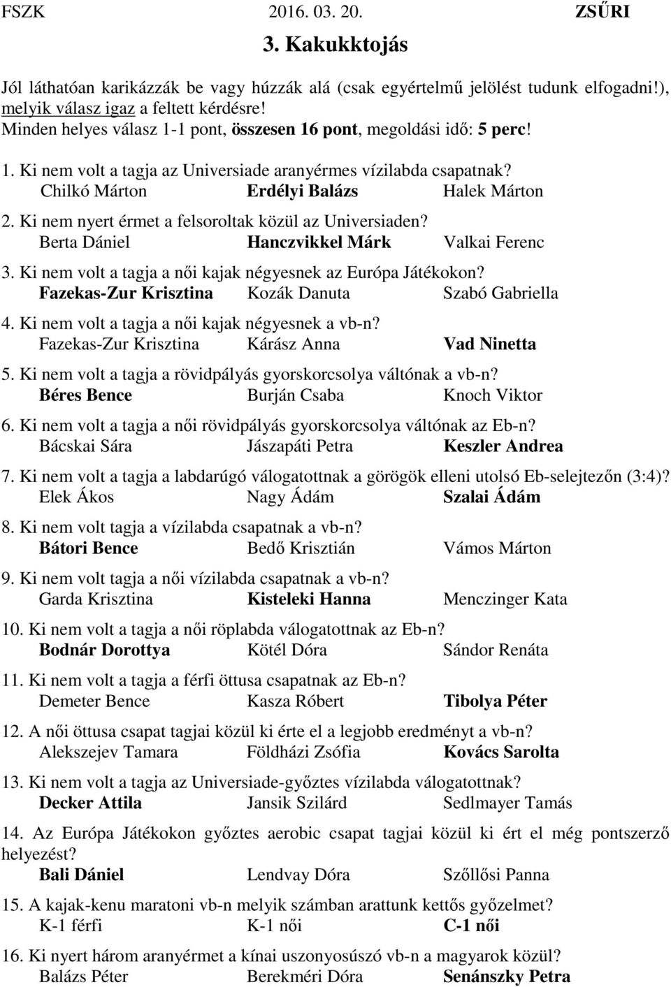 Ki nem nyert érmet a felsoroltak közül az Universiaden? Berta Dániel anczvikkel Márk Valkai Ferenc 3. Ki nem volt a tagja a női kajak négyesnek az Európa Játékokon?