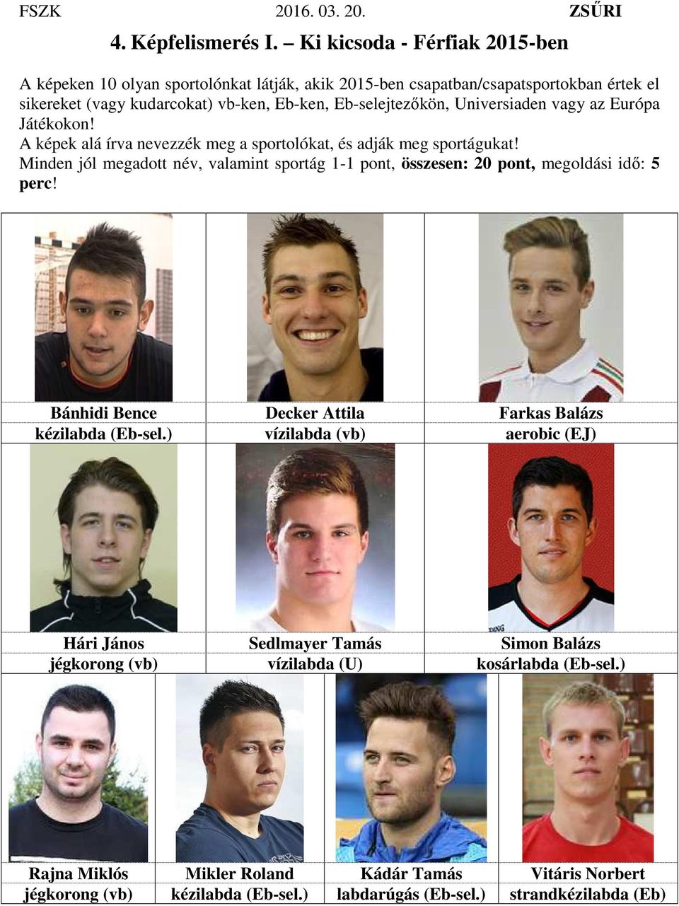 Eb-selejtezőkön, Universiaden vagy az Európa Játékokon! A képek alá írva nevezzék meg a sportolókat, és adják meg sportágukat!