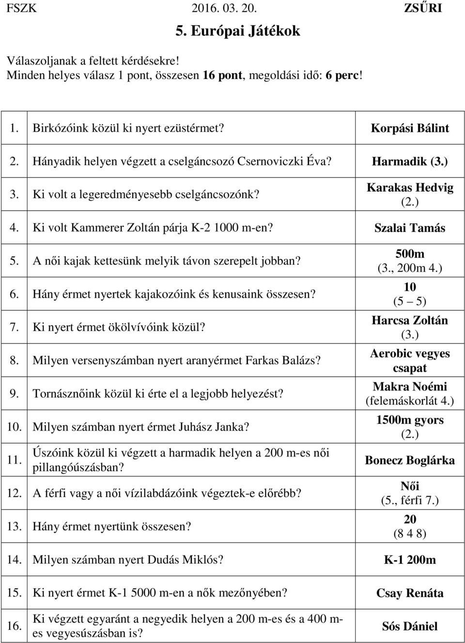 A női kajak kettesünk melyik távon szerepelt jobban? 6. ány érmet nyertek kajakozóink és kenusaink összesen? 7. Ki nyert érmet ökölvívóink közül? 8.