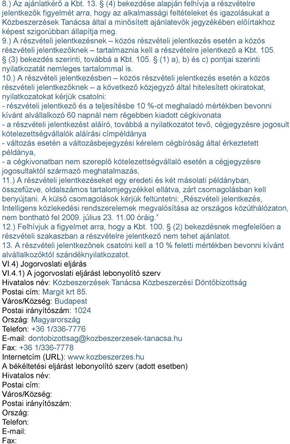 előírtakhoz képest szigorúbban állapítja meg. 9.) A részvételi jelentkezésnek közös részvételi jelentkezés esetén a közös részvételi jelentkezőknek tartalmaznia kell a részvételre jelentkező a Kbt.