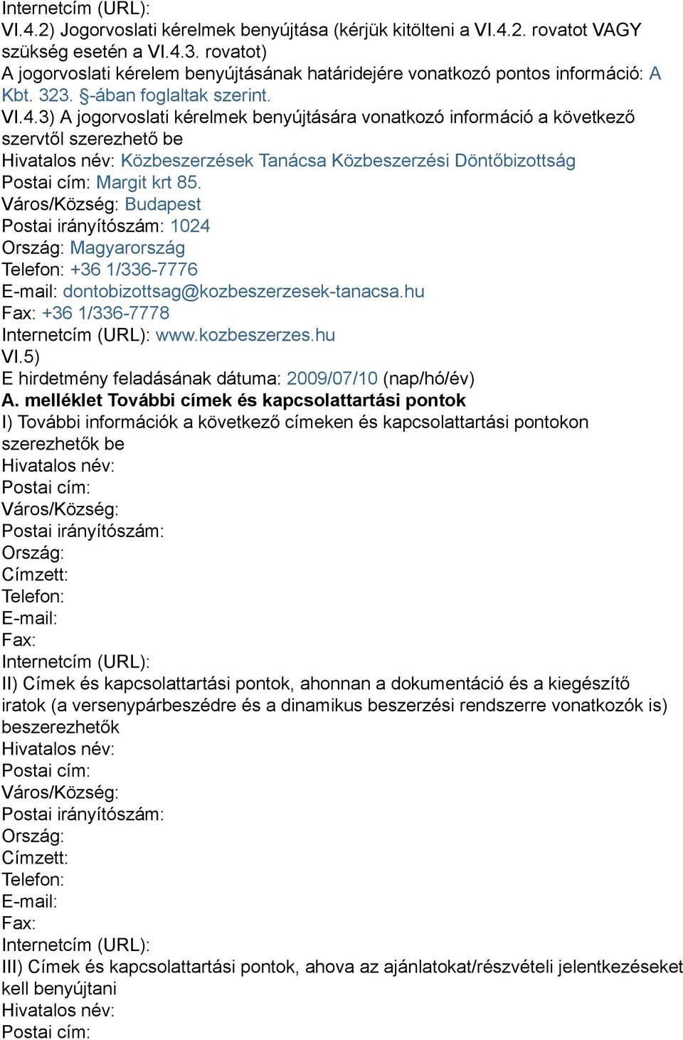3) A jogorvoslati kérelmek benyújtására vonatkozó információ a következő szervtől szerezhető be Hivatalos név: Közbeszerzések Tanácsa Közbeszerzési Döntőbizottság Postai cím: Margit krt 85.