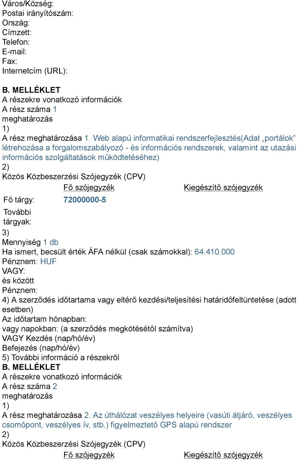 Közbeszerzési Szójegyzék (CPV) Fő szójegyzék Kiegészítő szójegyzék Fő tárgy: 72000000-5 További tárgyak: 3) Mennyiség 1 db Ha ismert, becsült érték ÁFA nélkül (csak számokkal): 64.410.