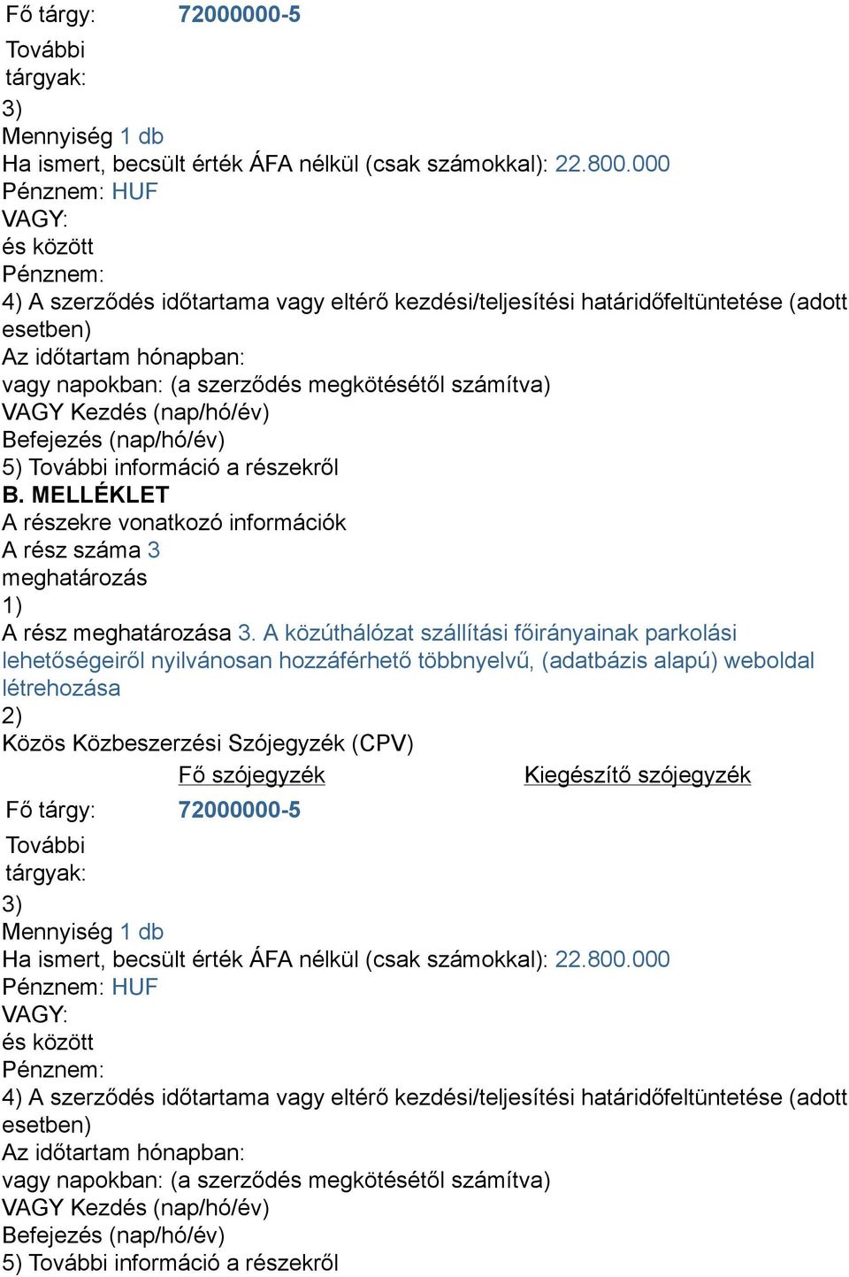 Kezdés (nap/hó/év) Befejezés (nap/hó/év) 5) További információ a részekről B. MELLÉKLET A részekre vonatkozó információk A rész száma 3 meghatározás 1) A rész meghatározása 3.