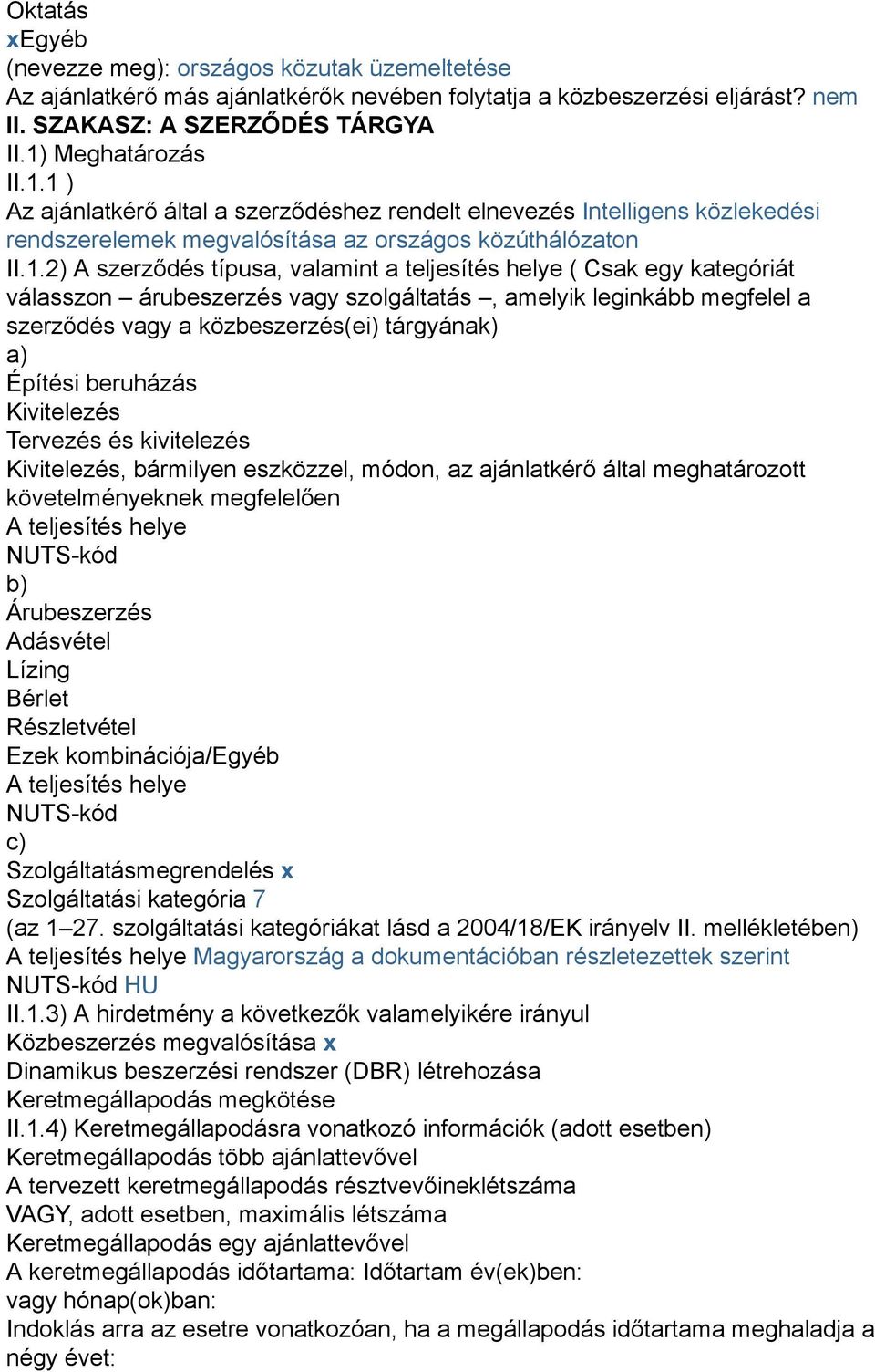 1 ) Az ajánlatkérő által a szerződéshez rendelt elnevezés Intelligens közlekedési rendszerelemek megvalósítása az országos közúthálózaton II.1.2) A szerződés típusa, valamint a teljesítés helye (
