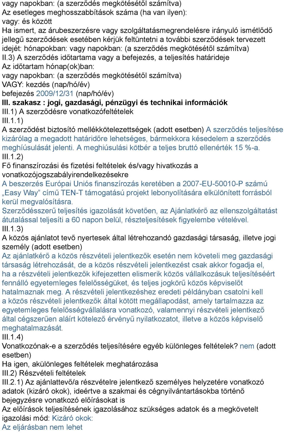 3) A szerződés időtartama vagy a befejezés, a teljesítés határideje Az időtartam hónap(ok)ban: vagy napokban: (a szerződés megkötésétől számítva) VAGY: kezdés (nap/hó/év) befejezés 2009/12/31