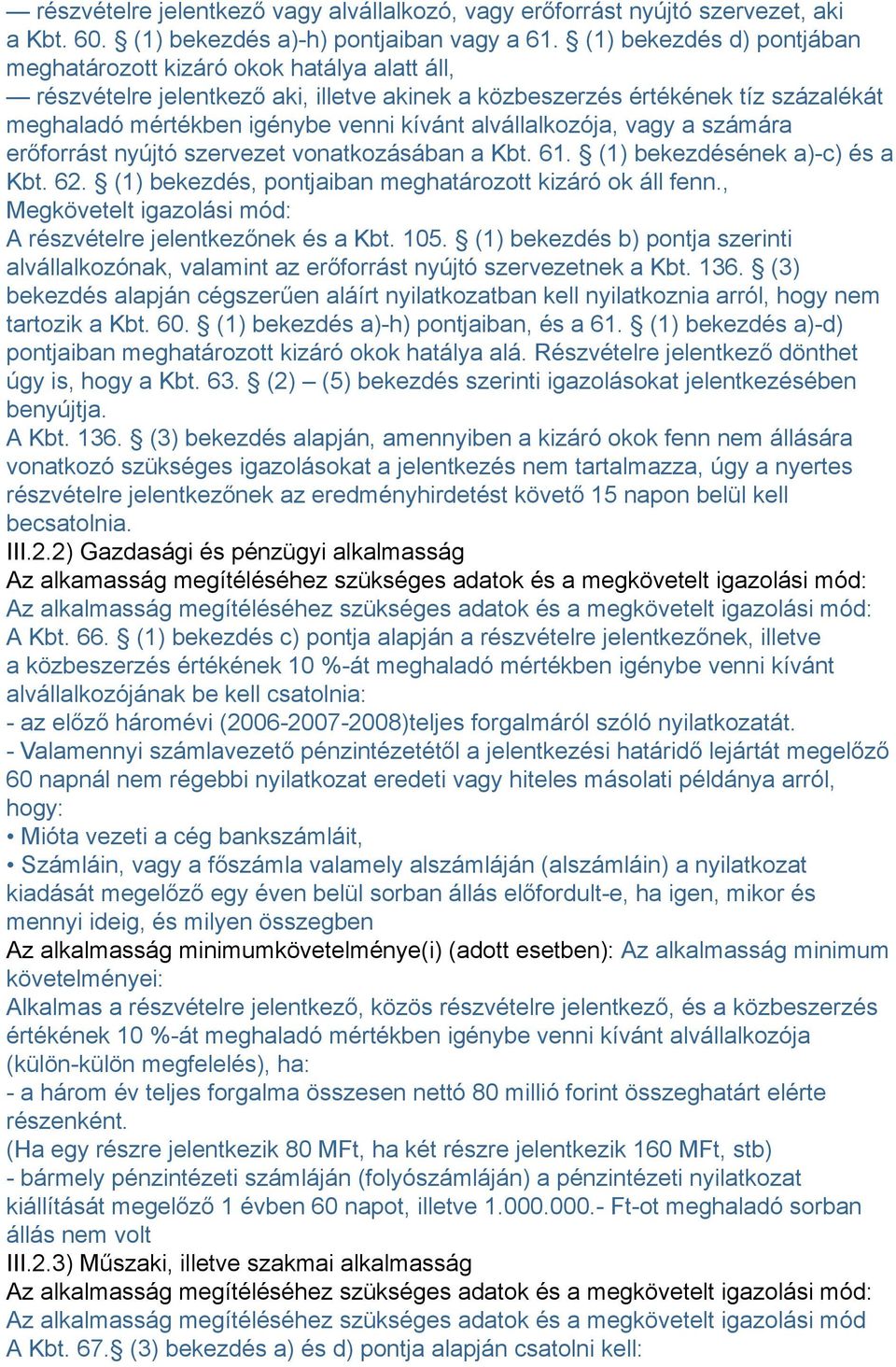 alvállalkozója, vagy a számára erőforrást nyújtó szervezet vonatkozásában a Kbt. 61. (1) bekezdésének a)-c) és a Kbt. 62. (1) bekezdés, pontjaiban meghatározott kizáró ok áll fenn.