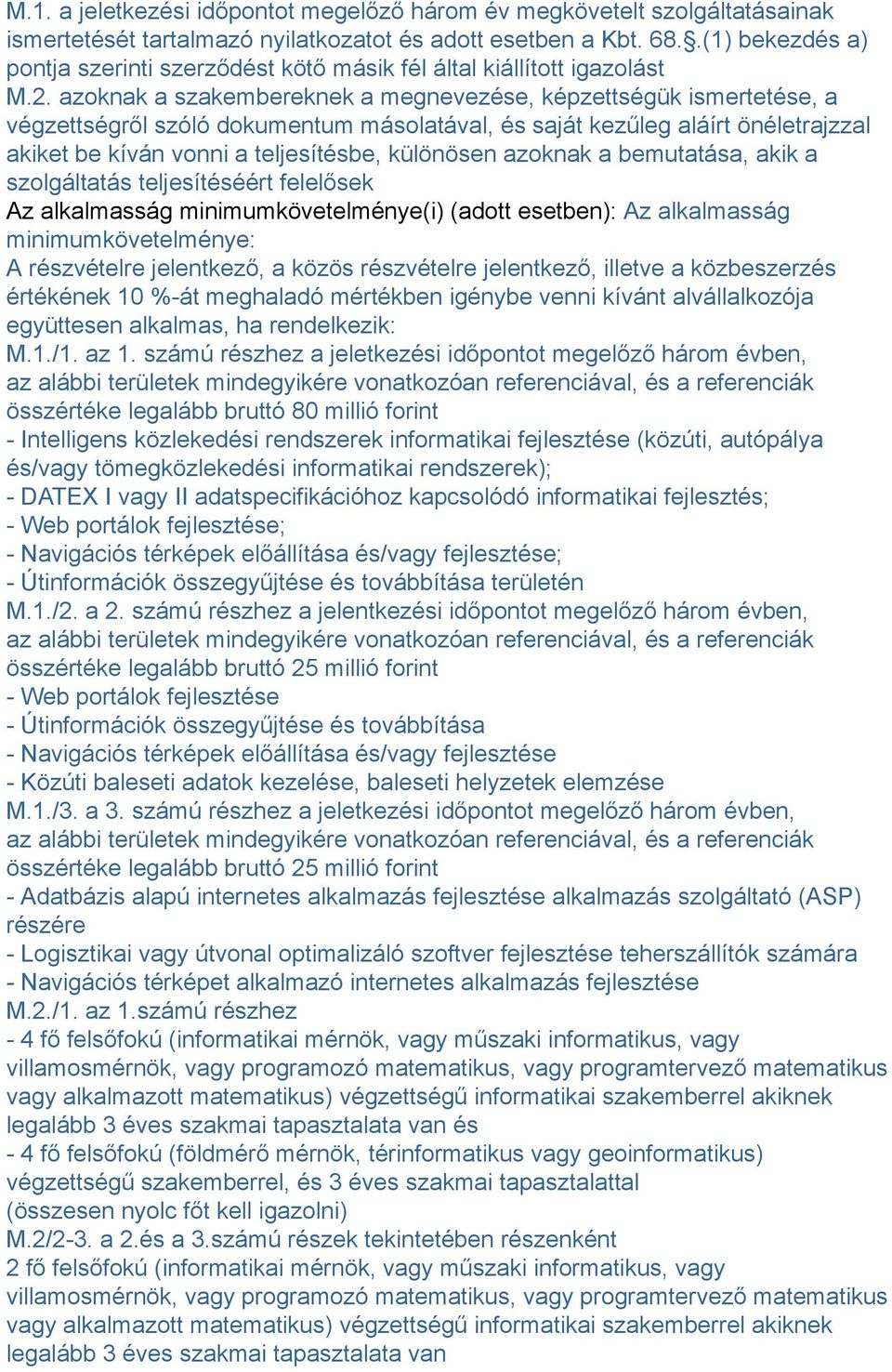 azoknak a szakembereknek a megnevezése, képzettségük ismertetése, a végzettségről szóló dokumentum másolatával, és saját kezűleg aláírt önéletrajzzal akiket be kíván vonni a teljesítésbe, különösen