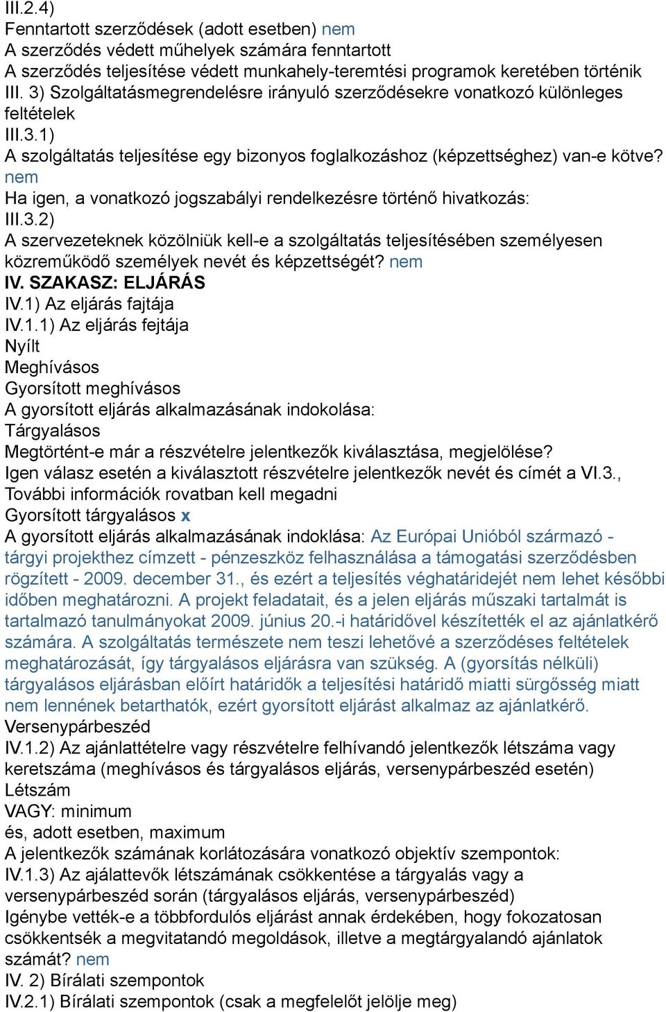 nem Ha igen, a vonatkozó jogszabályi rendelkezésre történő hivatkozás: III.3.2) A szervezeteknek közölniük kell-e a szolgáltatás teljesítésében személyesen közreműködő személyek nevét és képzettségét?