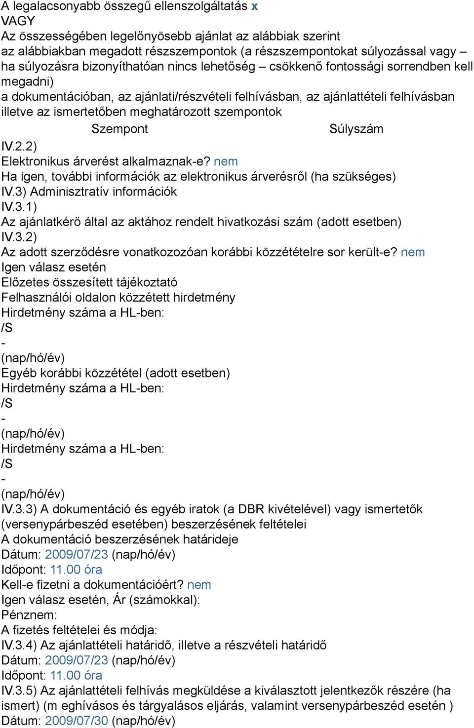 szempontok Szempont Súlyszám IV.2.2) Elektronikus árverést alkalmaznak-e? nem Ha igen, további információk az elektronikus árverésről (ha szükséges) IV.3)