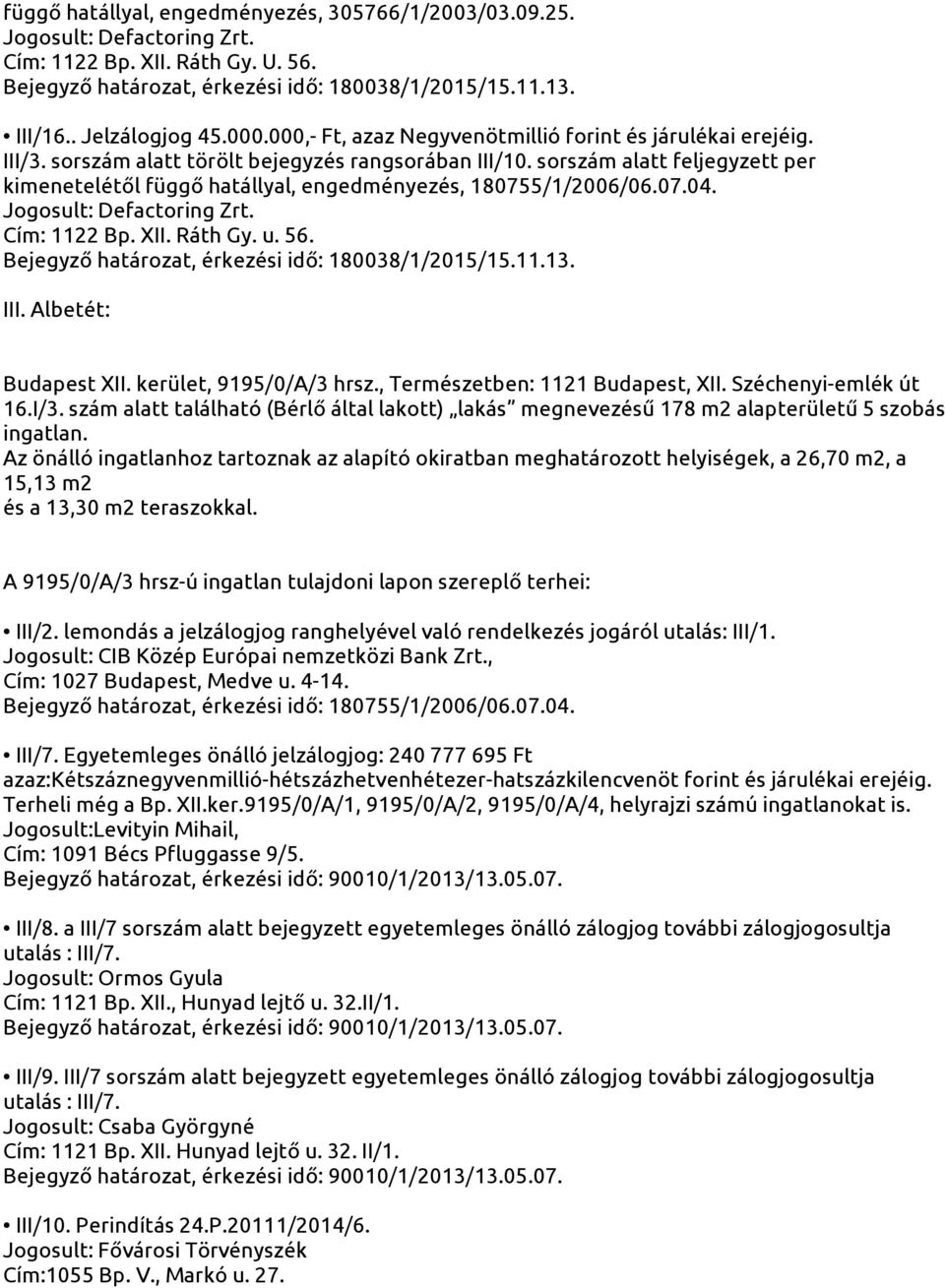 kerület, 9195/0/A/3 hrsz., Természetben: 1121 Budapest, XII. Széchenyi-emlék út 16.I/3. szám alatt található (Bérlő által lakott) lakás megnevezésű 178 m2 alapterületű 5 szobás ingatlan.