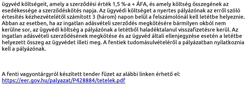 Abban az esetben, ha az ingatlan adásvételi szerződés megkötésére bármilyen okból nem kerülne sor, az ügyvédi költség a pályázónak a letétből haladéktalanul visszafizetésre kerül.