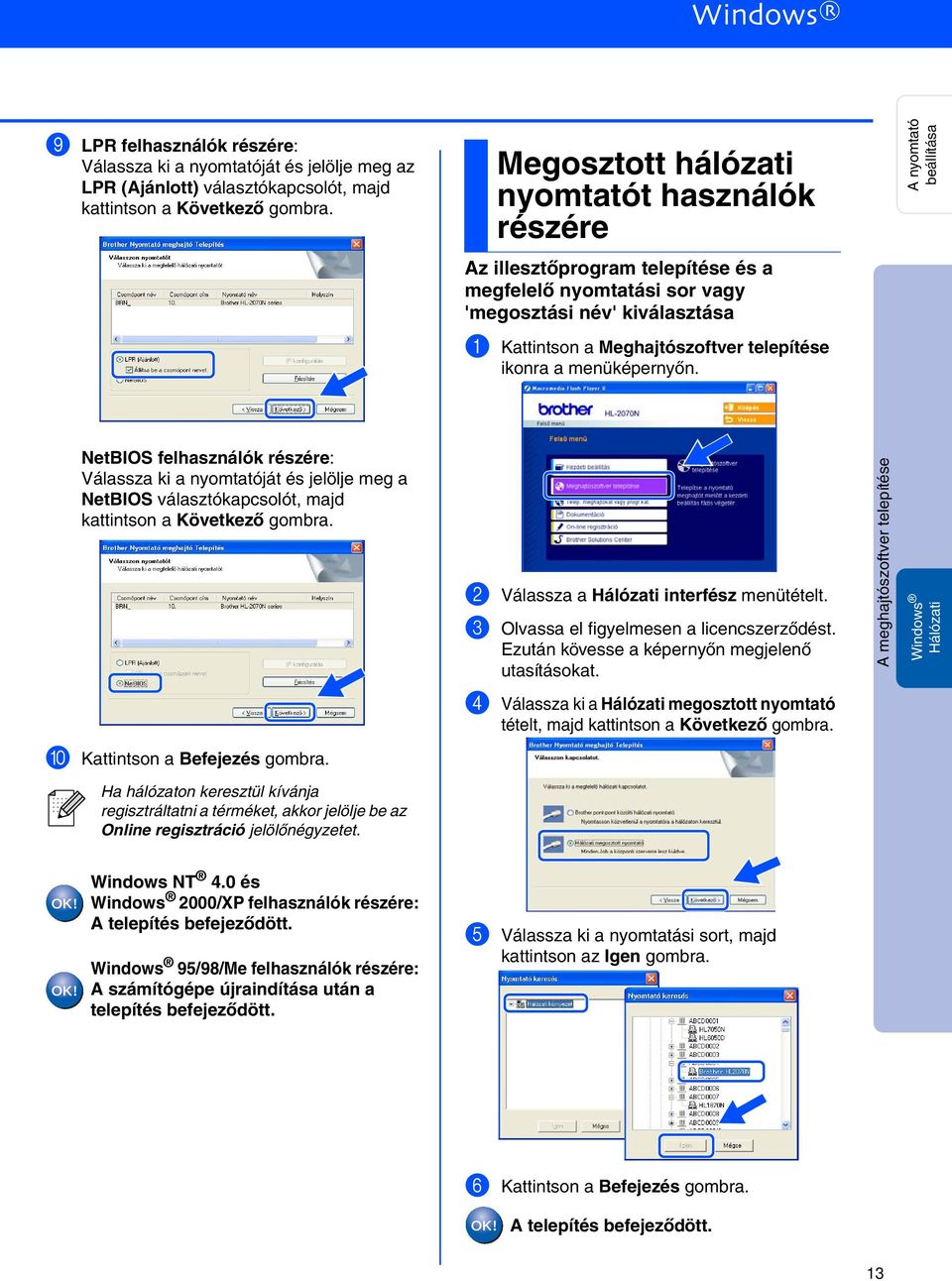 telepítése ikonra a menüképernyőn. NetBIOS felhasználók részére: Válassza ki a nyomtatóját és jelölje meg a NetBIOS választókapcsolót, majd kattintson a Következő gombra.