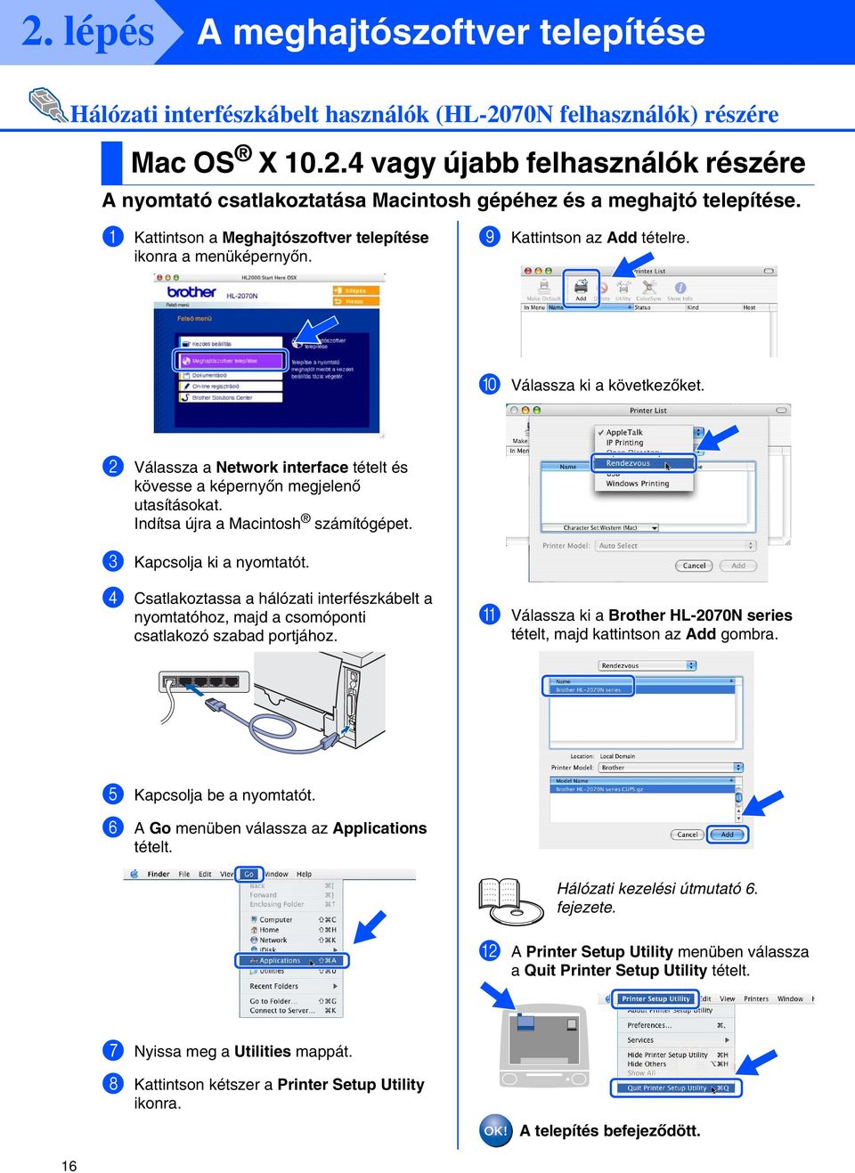 2 Válassza a Network interface tételt és kövesse a képernyőn megjelenő utasításokat. Indítsa újra a Macintosh számítógépet. 3 Kapcsolja ki a nyomtatót.