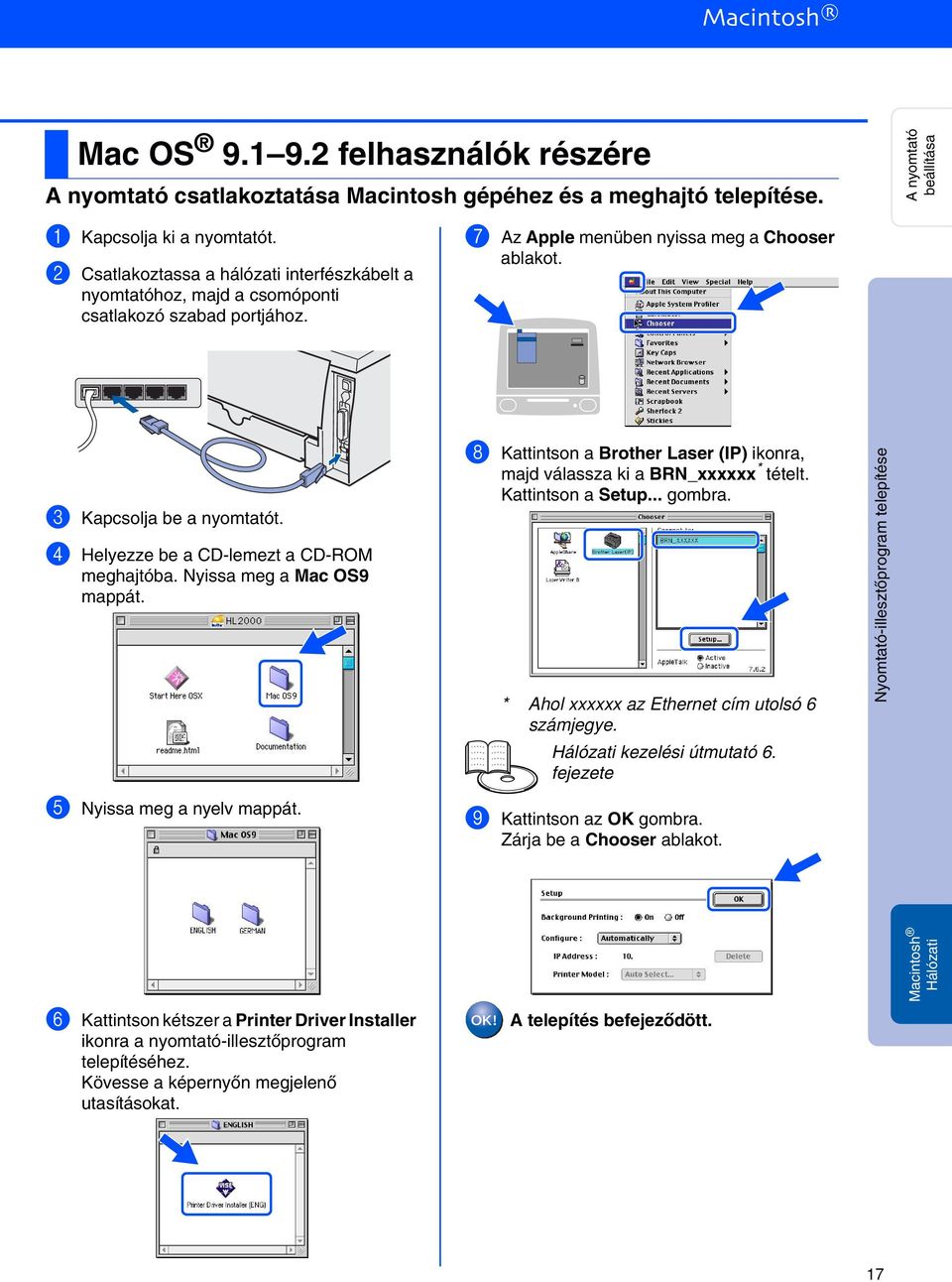 4 Helyezze be a CD-lemezt a CD-ROM meghajtóba. Nyissa meg a Mac OS9 mappát. 5 Nyissa meg a nyelv mappát. 8 Kattintson a Brother Laser (IP) ikonra, majd válassza ki a BRN_xxxxxx * tételt.